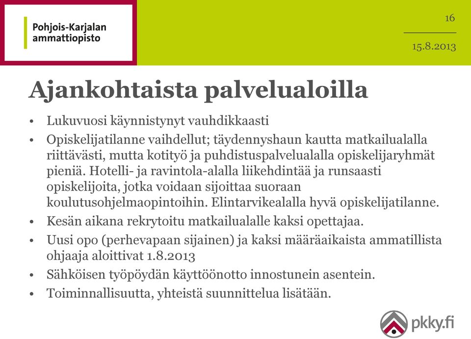 Hotelli- ja ravintola-alalla liikehdintää ja runsaasti opiskelijoita, jotka voidaan sijoittaa suoraan koulutusohjelmaopintoihin.