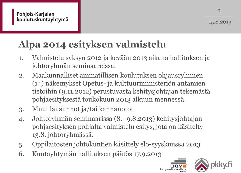 Johtoryhmän seminaarissa (8.- 9.8.2013) kehitysjohtajan pohjaesityksen pohjalta valmistelu esitys, jota on käsitelty 13.8. johtoryhmässä. 5.