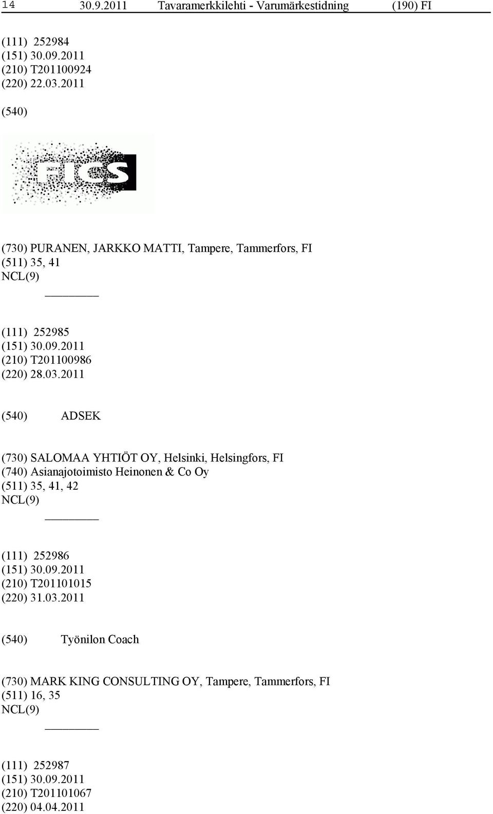 2011 ADSEK (730) SALOMAA YHTIÖT OY, Helsinki, Helsingfors, FI (740) Asianajotoimisto Heinonen & Co Oy (511) 35, 41, 42 (111)
