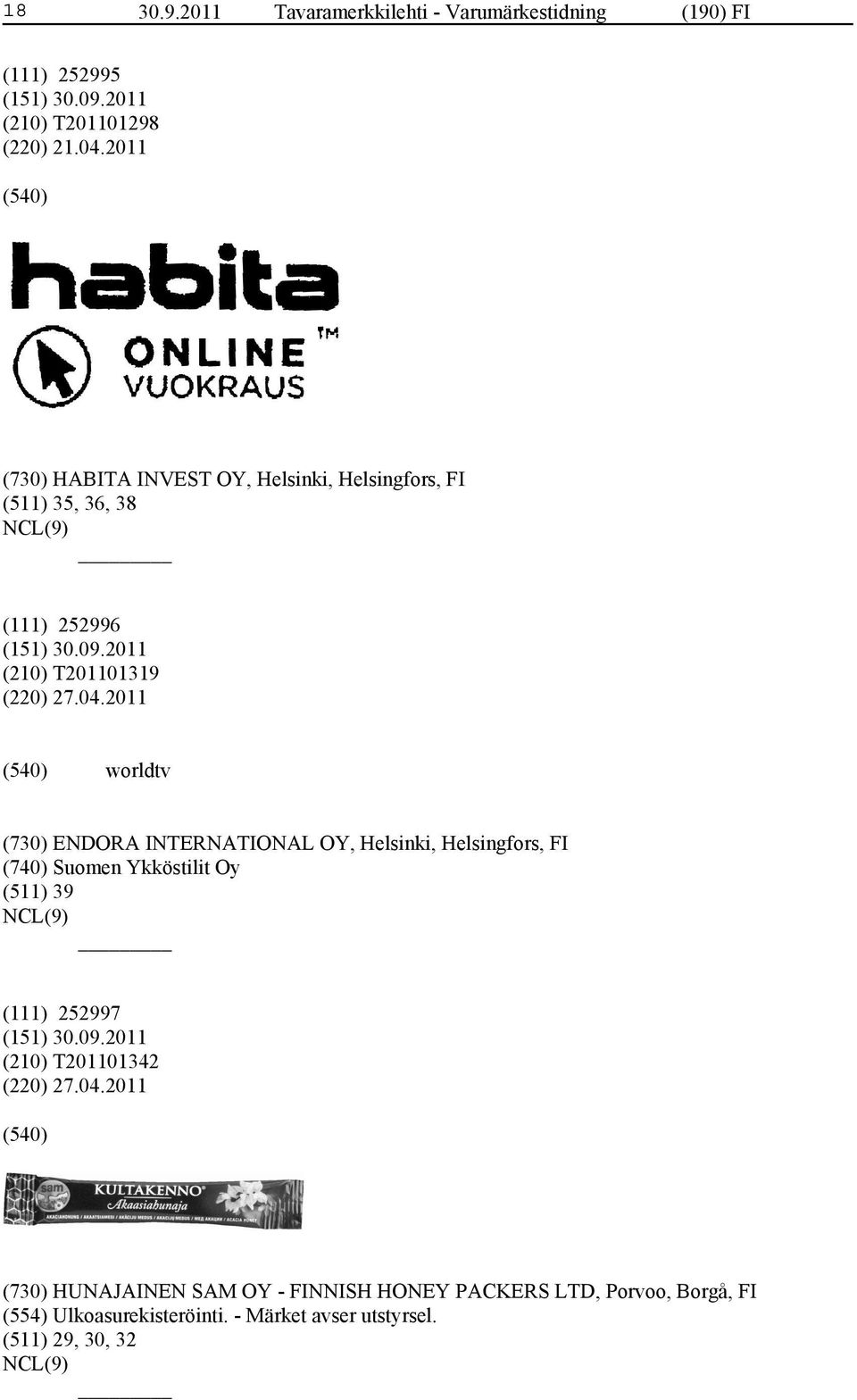 2011 worldtv (730) ENDORA INTERNATIONAL OY, Helsinki, Helsingfors, FI (740) Suomen Ykköstilit Oy (511) 39 (111) 252997 (210)