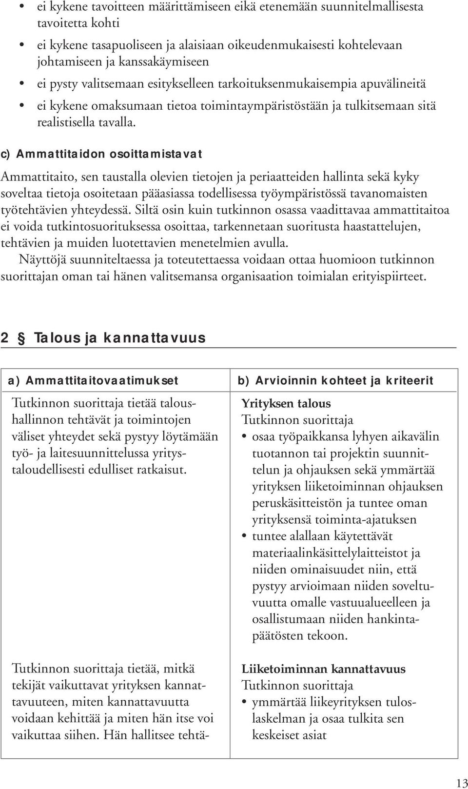 c) Ammattitaidon osoittamistavat Ammattitaito, sen taustalla olevien tietojen ja periaatteiden hallinta sekä kyky soveltaa tietoja osoitetaan pääasiassa todellisessa työympäristössä tavanomaisten