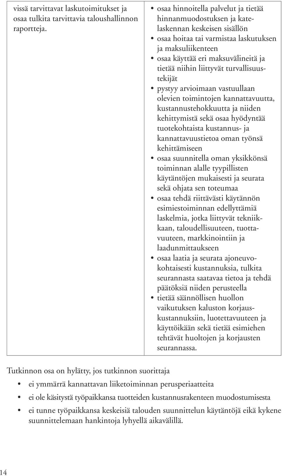 liittyvät turvallisuustekijät pystyy arvioimaan vastuullaan olevien toimintojen kannattavuutta, kustannustehokkuutta ja niiden kehittymistä sekä osaa hyödyntää tuotekohtaista kustannus- ja