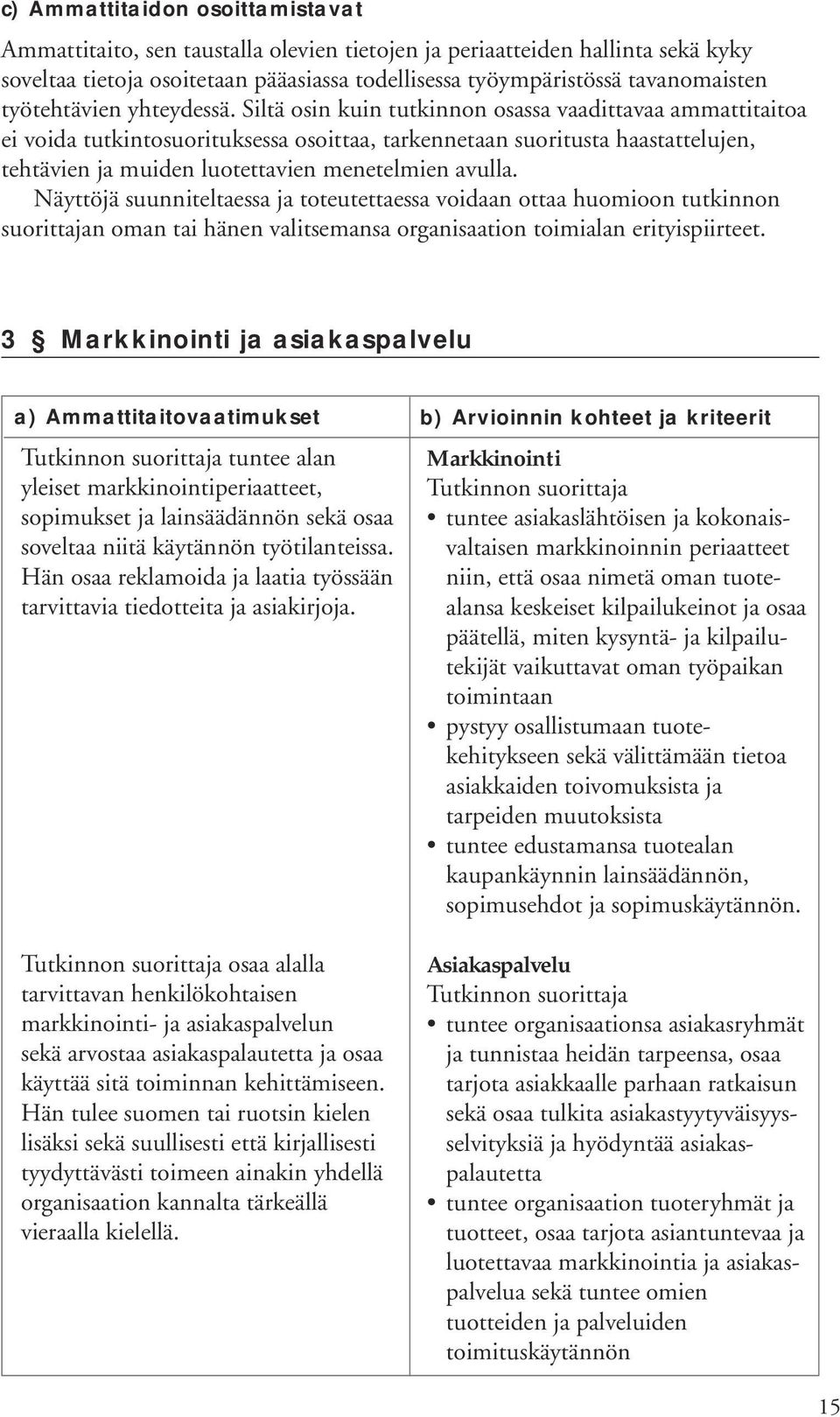 Siltä osin kuin tutkinnon osassa vaadittavaa ammattitaitoa ei voida tutkintosuorituksessa osoittaa, tarkennetaan suoritusta haastattelujen, tehtävien ja muiden luotettavien menetelmien avulla.