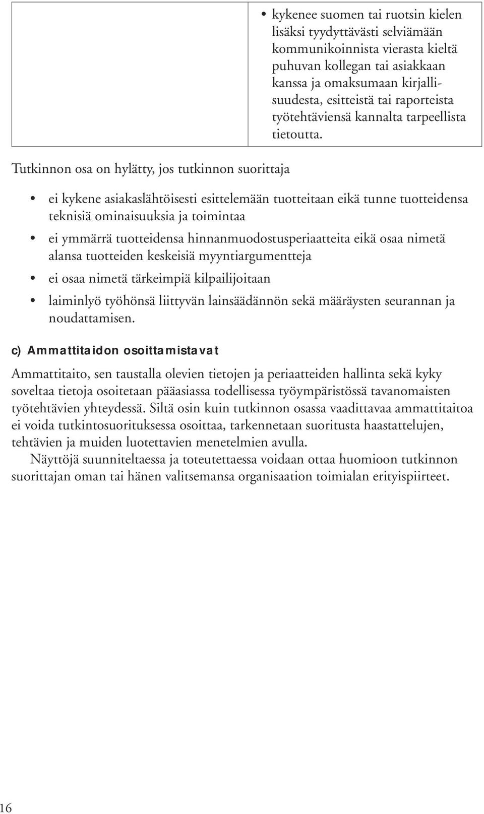 ei kykene asiakaslähtöisesti esittelemään tuotteitaan eikä tunne tuotteidensa teknisiä ominaisuuksia ja toimintaa ei ymmärrä tuotteidensa hinnanmuodostusperiaatteita eikä osaa nimetä alansa