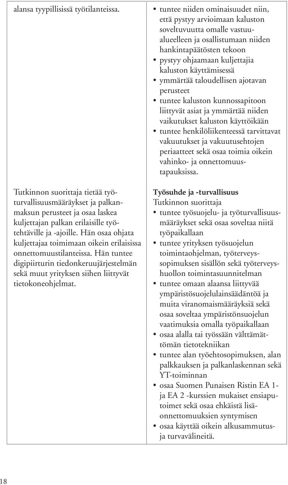 tuntee niiden ominaisuudet niin, että pystyy arvioimaan kaluston soveltuvuutta omalle vastuualueelleen ja osallistumaan niiden hankintapäätösten tekoon pystyy ohjaamaan kuljettajia kaluston