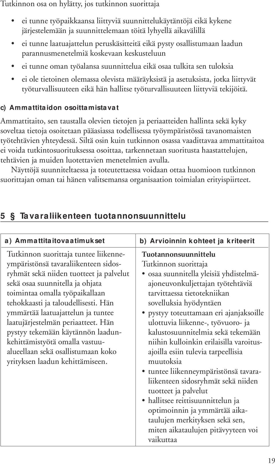 olevista määräyksistä ja asetuksista, jotka liittyvät työturvallisuuteen eikä hän hallitse työturvallisuuteen liittyviä tekijöitä.