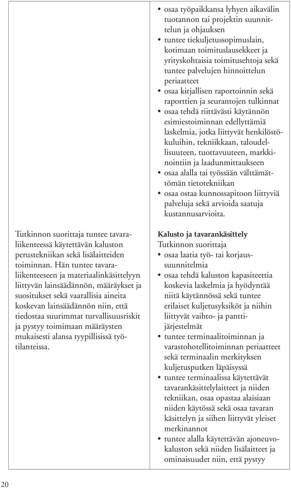 henkilöstökuluihin, tekniikkaan, taloudellisuuteen, tuottavuuteen, markkinointiin ja laadunmittaukseen osaa alalla tai työssään välttämättömän tietotekniikan osaa ostaa kunnossapitoon liittyviä