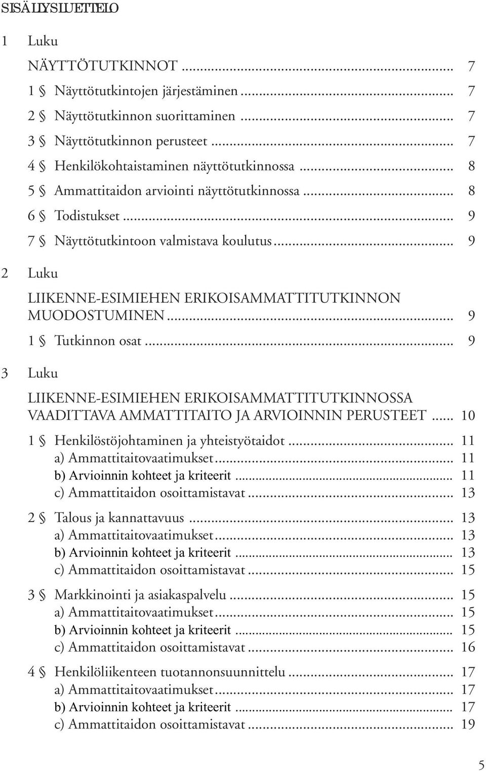 .. 9 1 Tutkinnon osat... 9 3 Luku LIIKENNE-ESIMIEHEN ERIKOISAMMATTITUTKINNOSSA VAADITTAVA AMMATTITAITO JA ARVIOINNIN PERUSTEET... 10 1 Henkilöstöjohtaminen ja yhteistyötaidot.