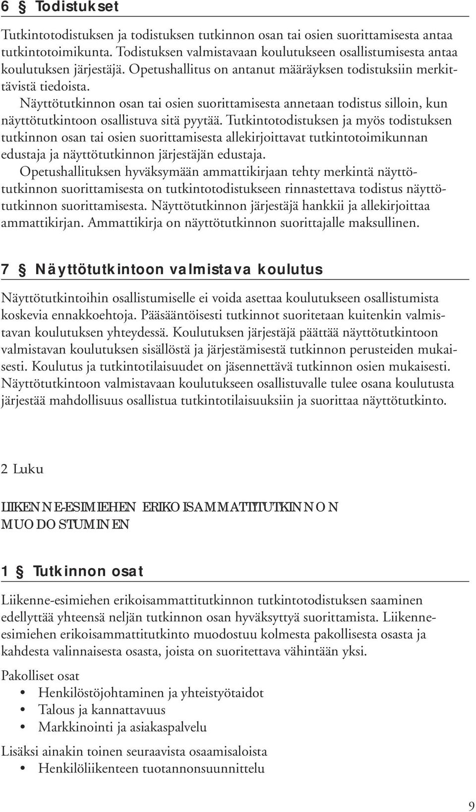 Tutkintotodistuksen ja myös todistuksen tutkinnon osan tai osien suorittamisesta allekirjoittavat tutkintotoimikunnan edustaja ja näyttötutkinnon järjestäjän edustaja.