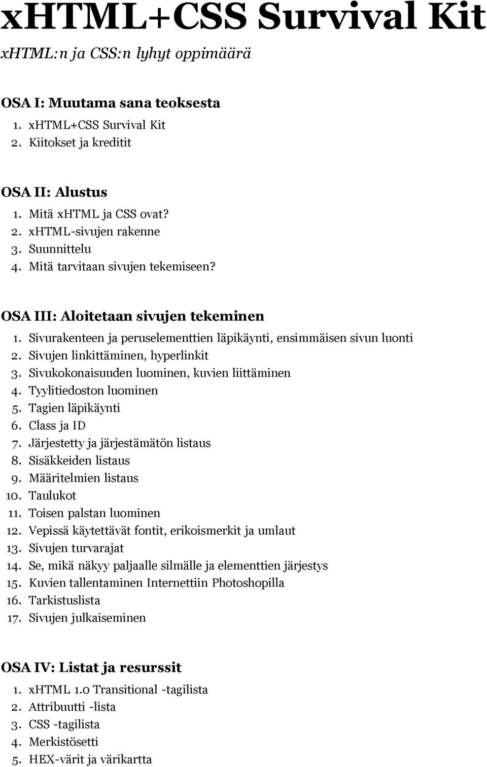 Sivujen linkittäminen, hyperlinkit 3. Sivukokonaisuuden luominen, kuvien liittäminen 4. Tyylitiedoston luominen 5. Tagien läpikäynti 6. Class ja ID 7. Järjestetty ja järjestämätön listaus 8.