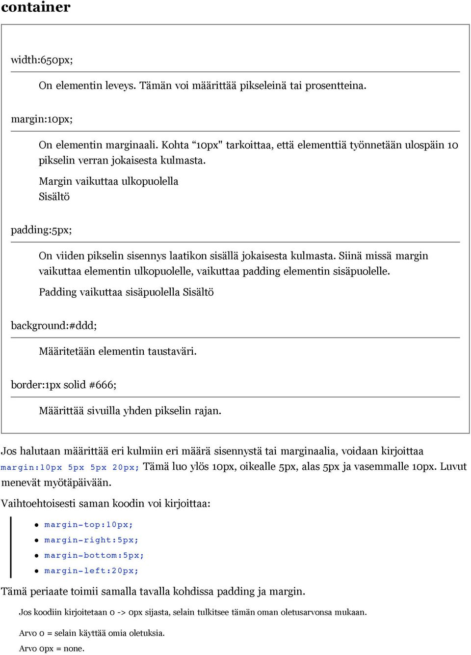 Margin vaikuttaa ulkopuolella Sisältö padding:5px; On viiden pikselin sisennys laatikon sisällä jokaisesta kulmasta.