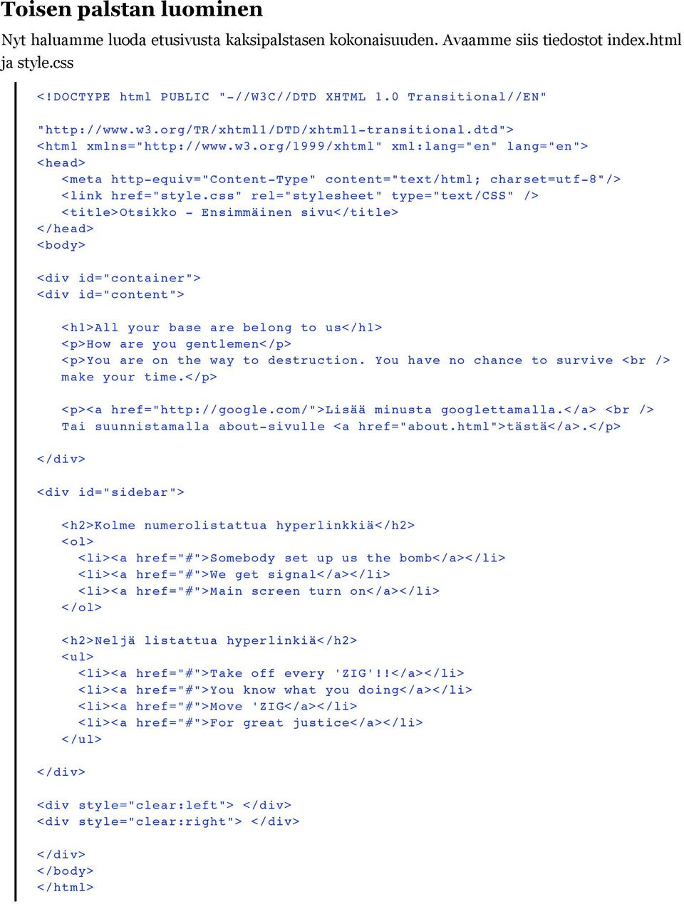 css" rel="stylesheet" type="text/css" /> <title>otsikko - Ensimmäinen sivu</title> </head> <body> <div id="container"> <div id="content"> <h1>all your base are belong to us</h1> <p>how are you