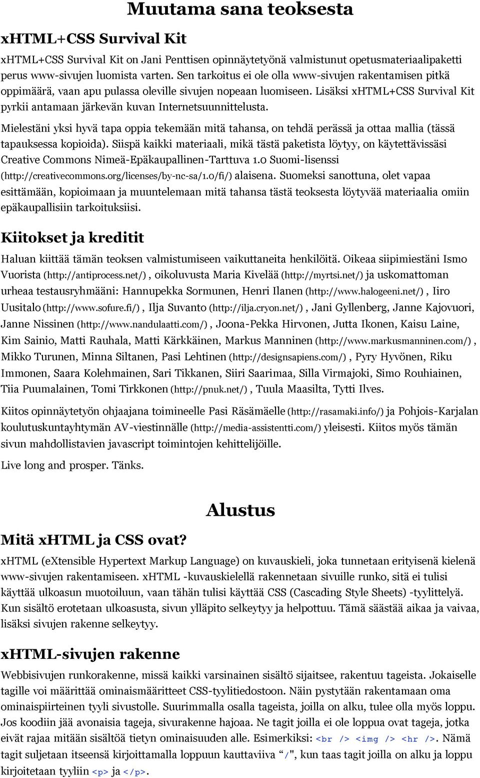 Lisäksi xhtml+css Survival Kit pyrkii antamaan järkevän kuvan Internetsuunnittelusta.