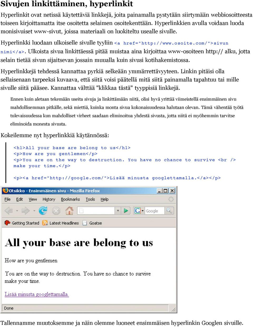 com/">sivun nimi</a>. Ulkoista sivua linkittäessä pitää muistaa aina kirjoittaa www-osoiteen http:// alku, jotta selain tietää sivun sijaitsevan jossain muualla kuin sivusi kotihakemistossa.
