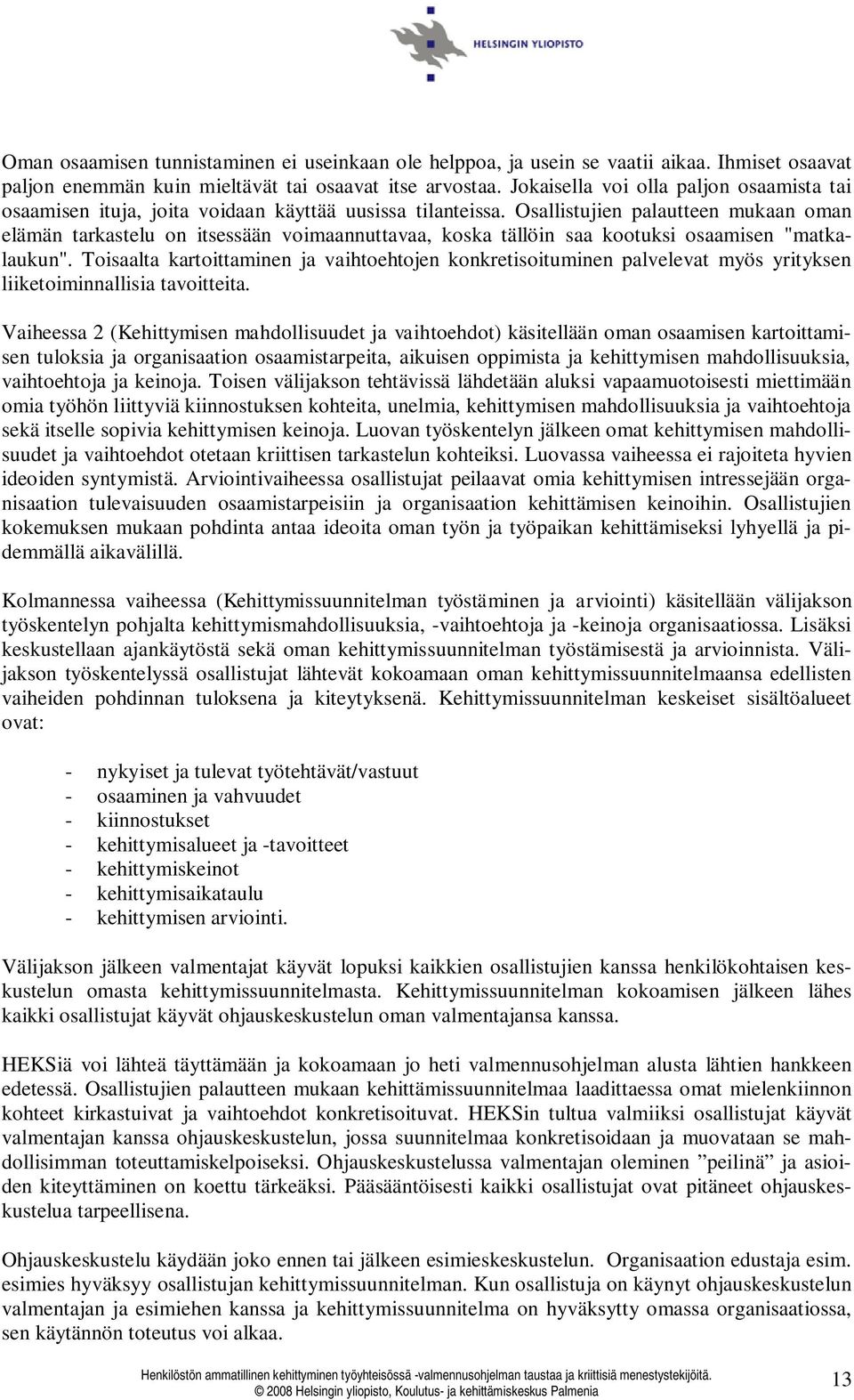 Osallistujien palautteen mukaan oman elämän tarkastelu on itsessään voimaannuttavaa, koska tällöin saa kootuksi osaamisen "matkalaukun".