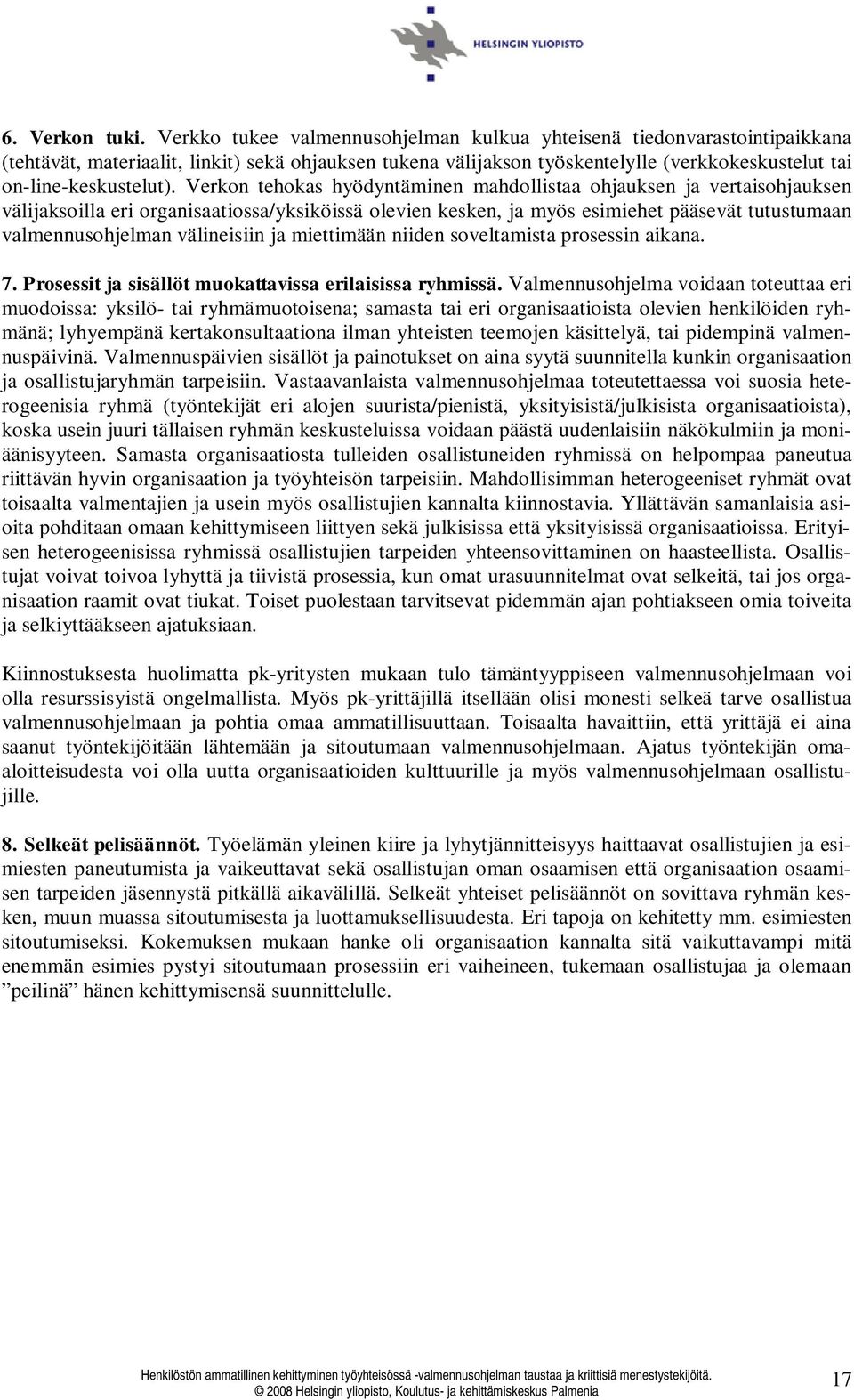 Verkon tehokas hyödyntäminen mahdollistaa ohjauksen ja vertaisohjauksen välijaksoilla eri organisaatiossa/yksiköissä olevien kesken, ja myös esimiehet pääsevät tutustumaan valmennusohjelman