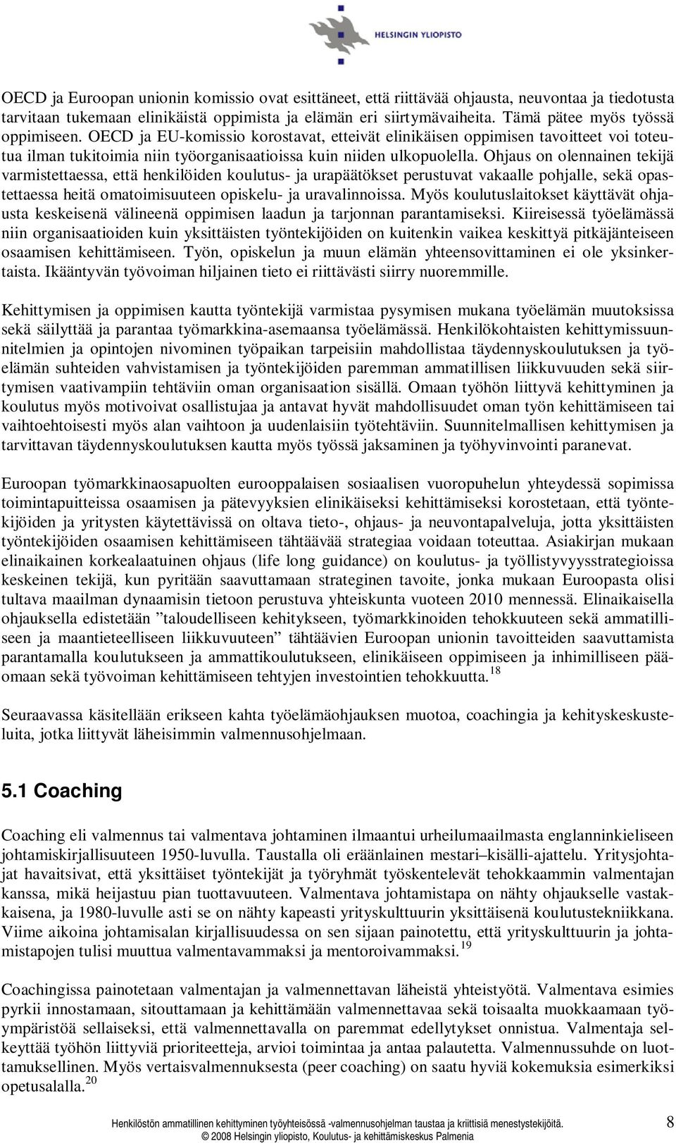 Ohjaus on olennainen tekijä varmistettaessa, että henkilöiden koulutus- ja urapäätökset perustuvat vakaalle pohjalle, sekä opastettaessa heitä omatoimisuuteen opiskelu- ja uravalinnoissa.