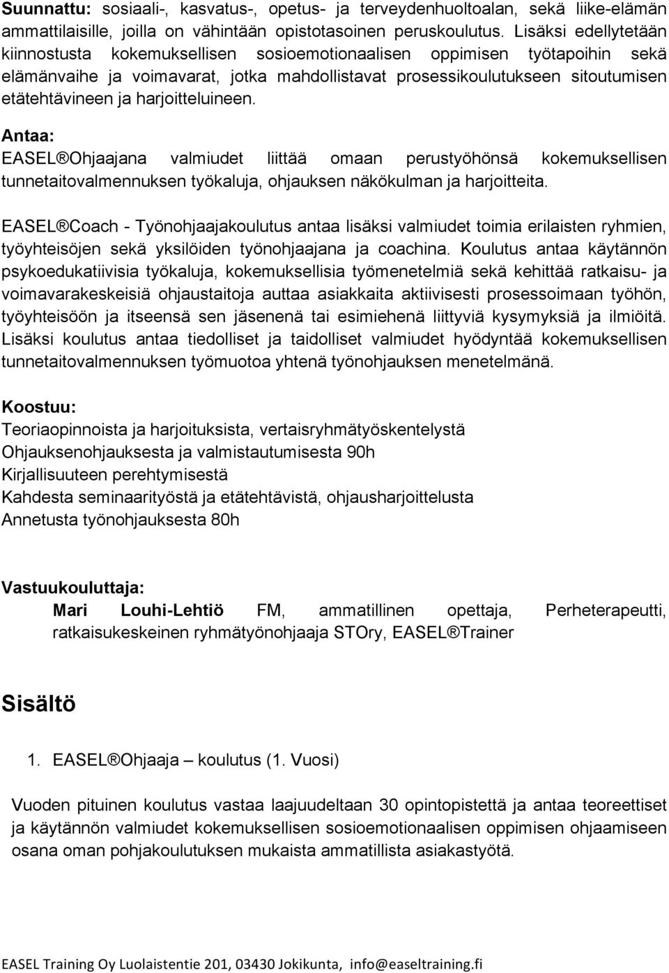 harjoitteluineen. Antaa: EASEL Ohjaajana valmiudet liittää omaan perustyöhönsä kokemuksellisen tunnetaitovalmennuksen työkaluja, ohjauksen näkökulman ja harjoitteita.