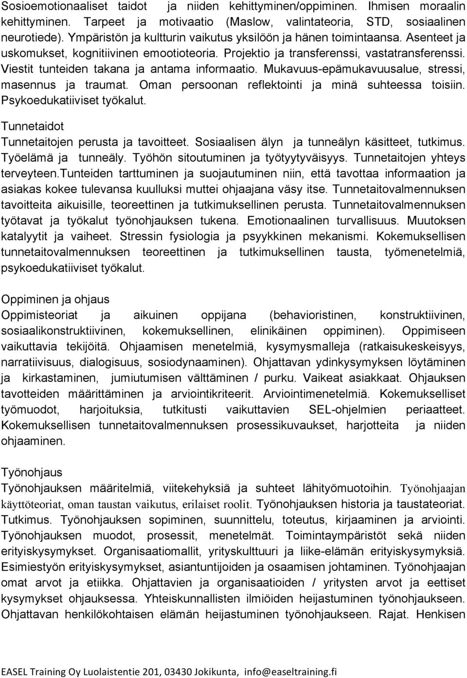 Viestit tunteiden takana ja antama informaatio. Mukavuus-epämukavuusalue, stressi, masennus ja traumat. Oman persoonan reflektointi ja minä suhteessa toisiin. Psykoedukatiiviset työkalut.