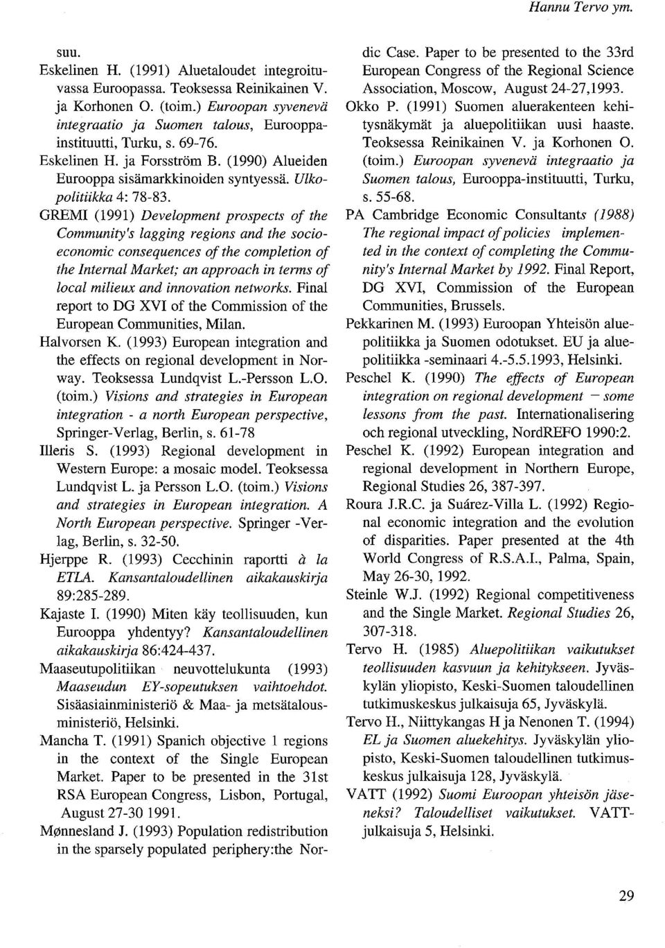 GREMI (1991) Development prospeets of the Community's lagging regions and the socioeeonomie eonsequenees of the eompletion of the Internal Market; an approaeh in terms of loeal milieux and innovation