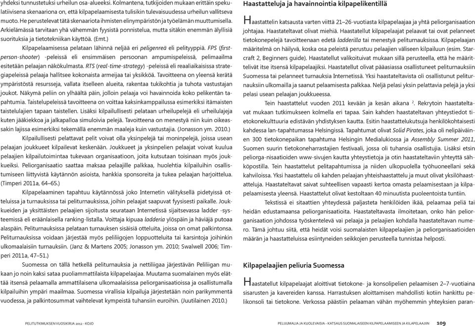 Arkielämässä tarvitaan yhä vähemmän fyysistä ponnistelua, mutta sitäkin enemmän älyllisiä suorituksia ja tietotekniikan käyttöä. (Emt.