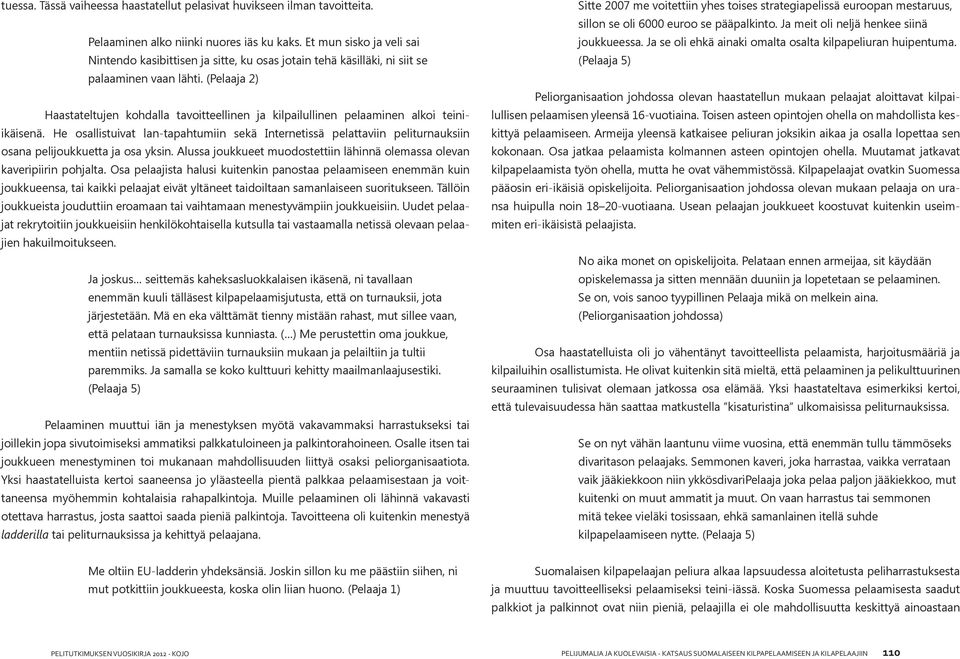 (Pelaaja 2) Haastateltujen kohdalla tavoitteellinen ja kilpailullinen pelaaminen alkoi teiniikäisenä.