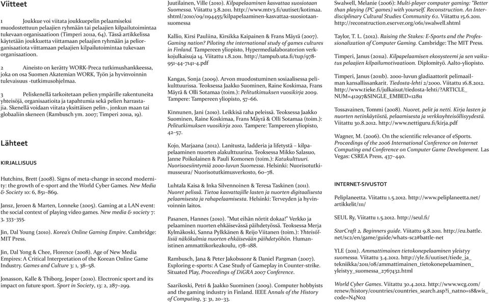 2 Aineisto on kerätty WORK-Preca tutkimushankkeessa, joka on osa Suomen Akatemian WORK, Työn ja hyvinvoinnin tulevaisuus -tutkimusohjelmaa.