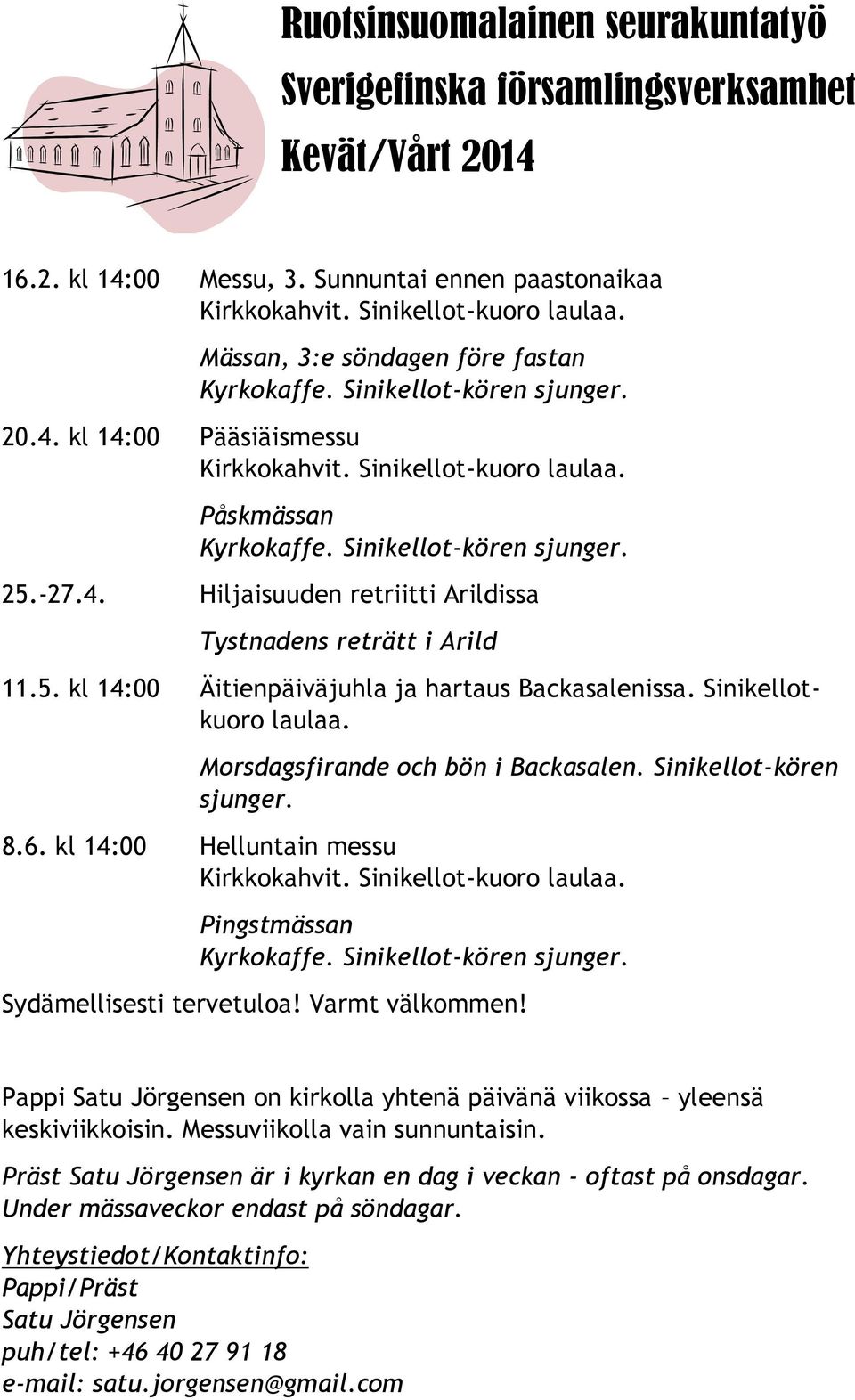 5. kl 14:00 Äitienpäiväjuhla ja hartaus Backasalenissa. Sinikellotkuoro laulaa. Morsdagsfirande och bön i Backasalen. Sinikellot-kören sjunger. 8.6. kl 14:00 Helluntain messu Kirkkokahvit.