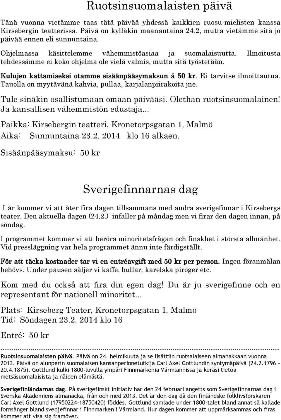 Kulujen kattamiseksi otamme sisäänpääsymaksun á 50 kr. Ei tarvitse ilmoittautua. Tauolla on myytävänä kahvia, pullaa, karjalanpiirakoita jne. Tule sinäkin osallistumaan omaan päivääsi.