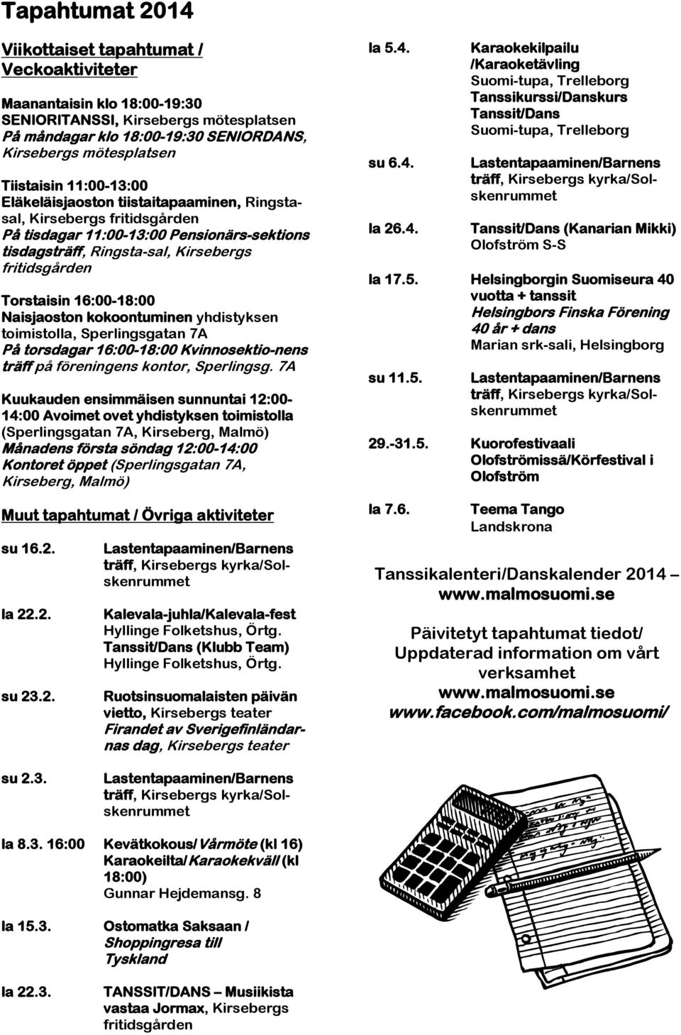 Torstaisin 16:00-18:00 Naisjaoston kokoontuminen yhdistyksen toimistolla, Sperlingsgatan 7A På torsdagar 16:00-18:00 Kvinnosektio-nens träff på föreningens kontor, Sperlingsg.