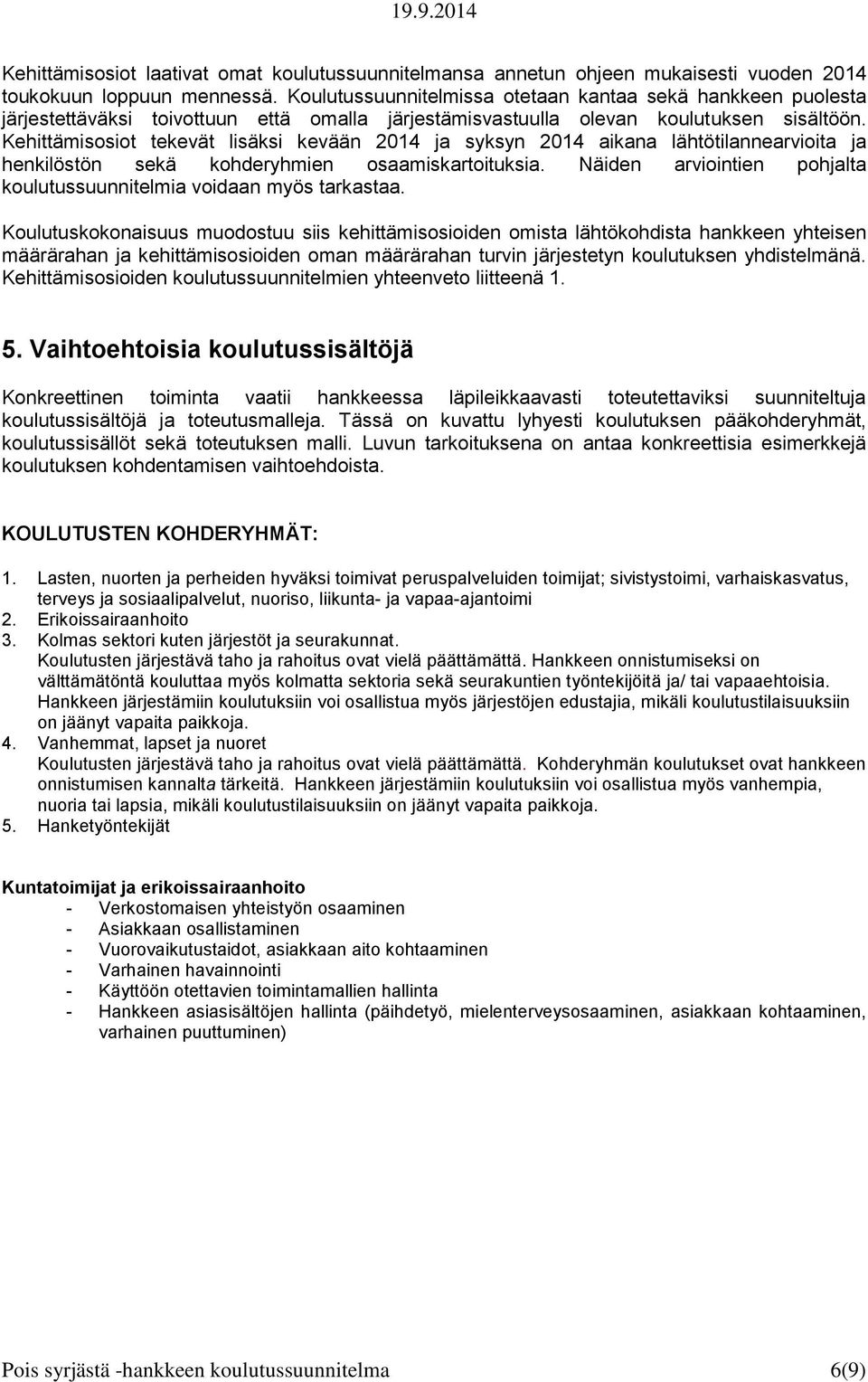 Kehittämisosiot tekevät lisäksi kevään 2014 ja syksyn 2014 aikana lähtötilannearvioita ja henkilöstön sekä kohderyhmien osaamiskartoituksia.