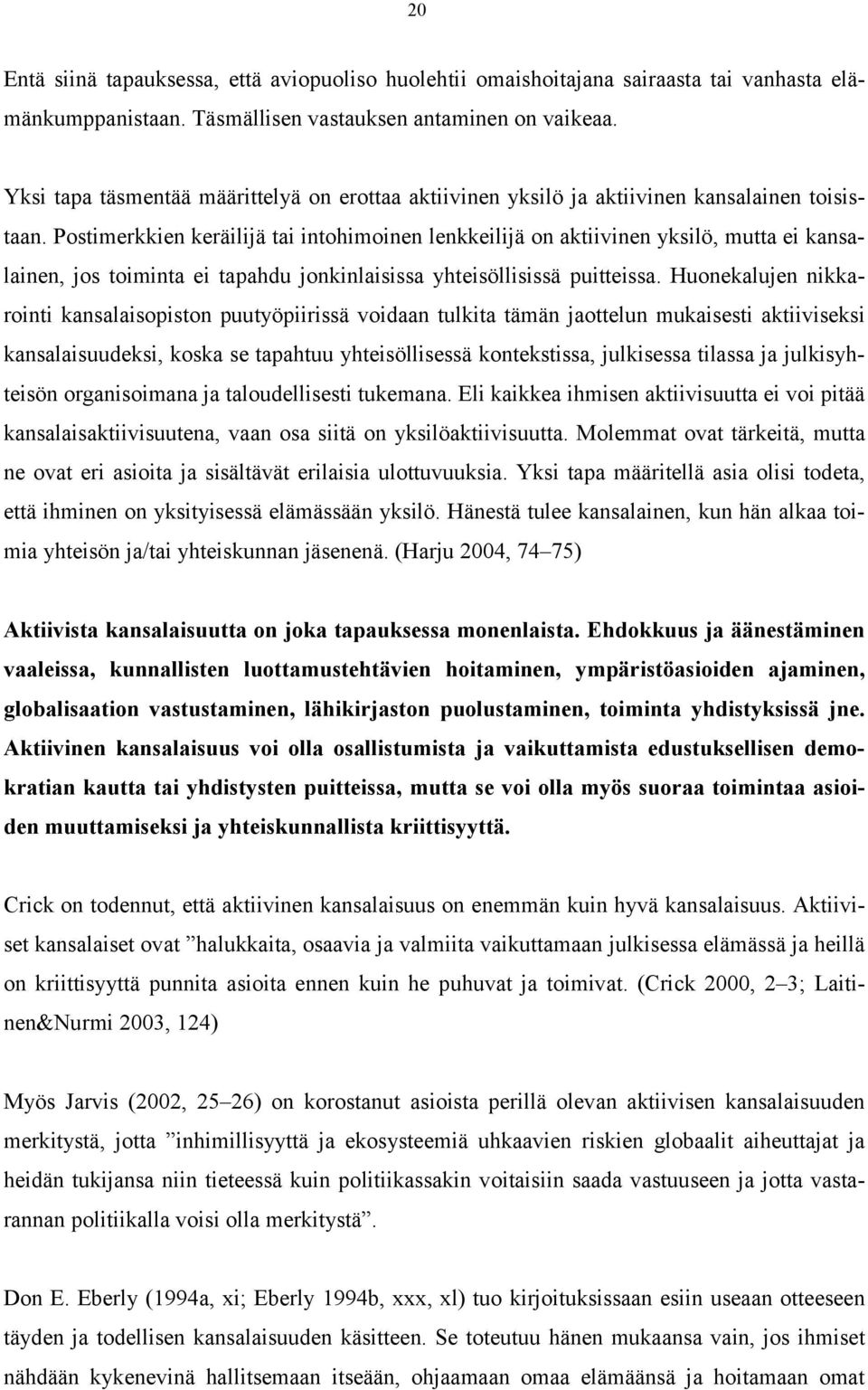 Postimerkkien keräilijä tai intohimoinen lenkkeilijä on aktiivinen yksilö, mutta ei kansalainen, jos toiminta ei tapahdu jonkinlaisissa yhteisöllisissä puitteissa.