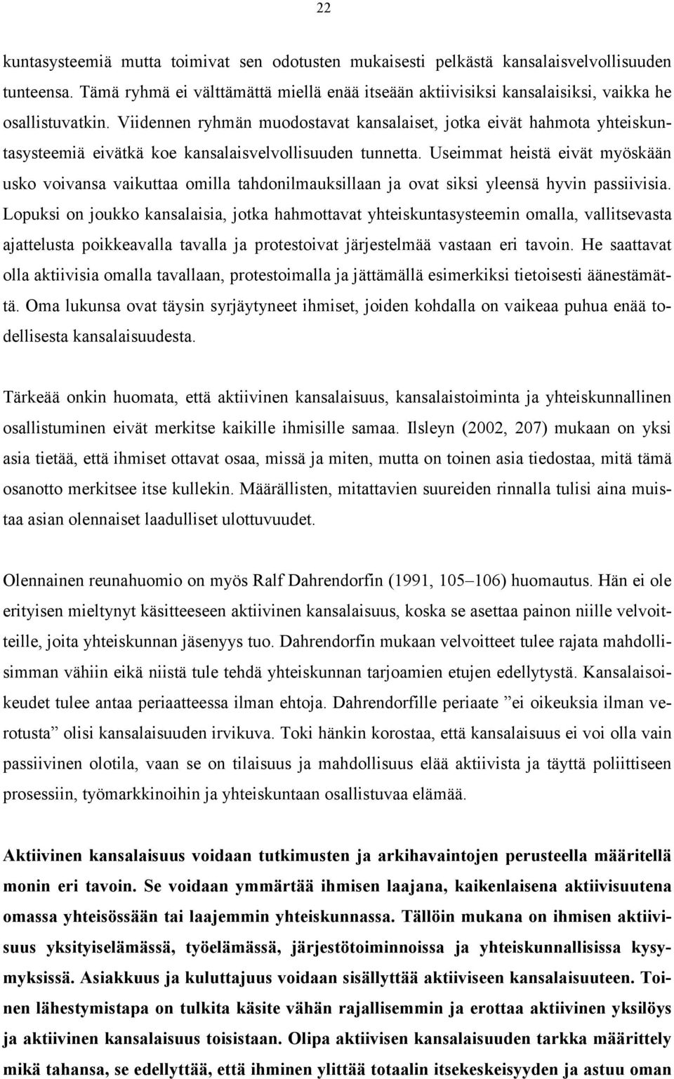 Viidennen ryhmän muodostavat kansalaiset, jotka eivät hahmota yhteiskuntasysteemiä eivätkä koe kansalaisvelvollisuuden tunnetta.