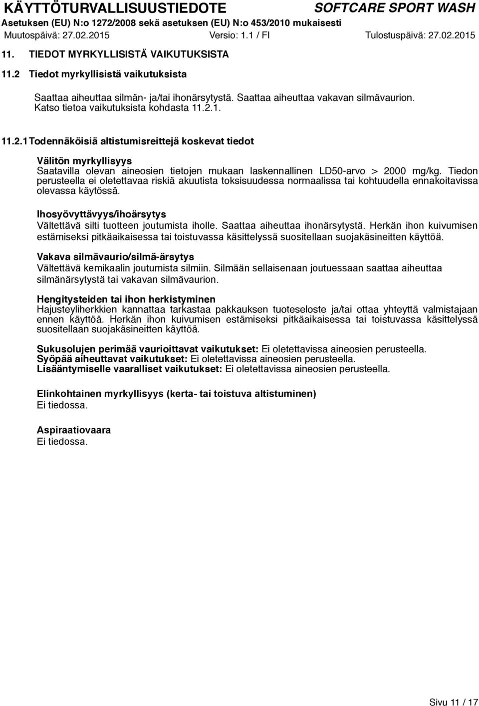 Tiedon perusteella ei oletettavaa riskiä akuutista toksisuudessa normaalissa tai kohtuudella ennakoitavissa olevassa käytössä. Ihosyövyttävyys/ihoärsytys Vältettävä silti tuotteen joutumista iholle.