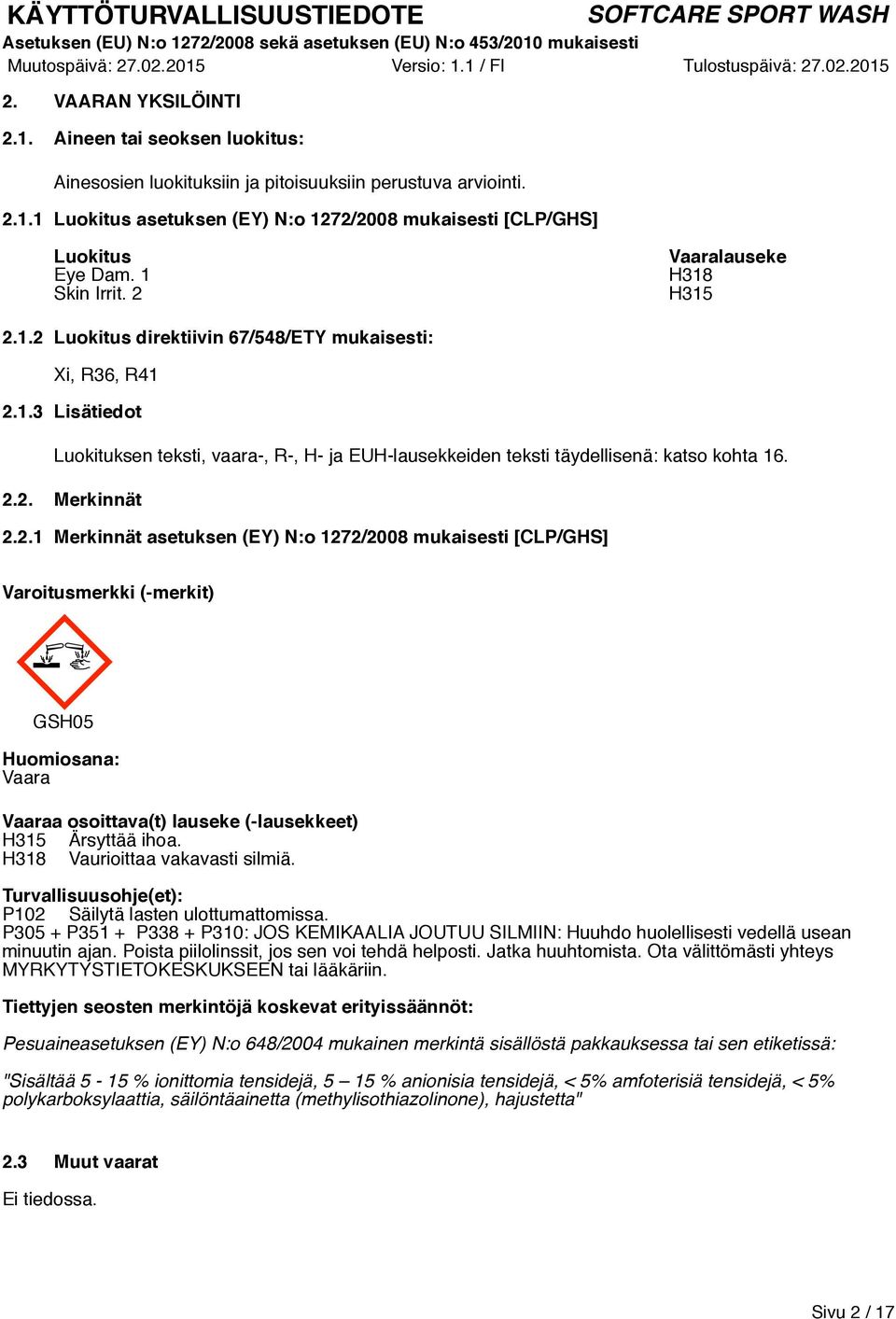 2.2. Merkinnät 2.2.1 Merkinnät asetuksen (EY) N:o 1272/2008 mukaisesti [CLP/GHS] Varoitusmerkki (-merkit) GSH05 Huomiosana: Vaara Vaaraa osoittava(t) lauseke (-lausekkeet) H315 Ärsyttää ihoa.