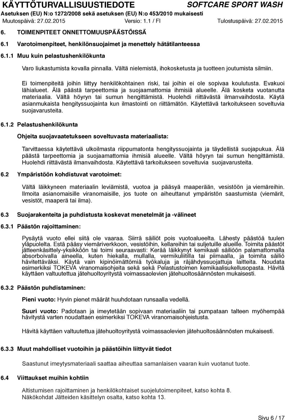 Älä päästä tarpeettomia ja suojaamattomia ihmisiä alueelle. Älä kosketa vuotanutta materiaalia. Vältä höyryn tai sumun hengittämistä. Huolehdi riittävästä ilmanvaihdosta.