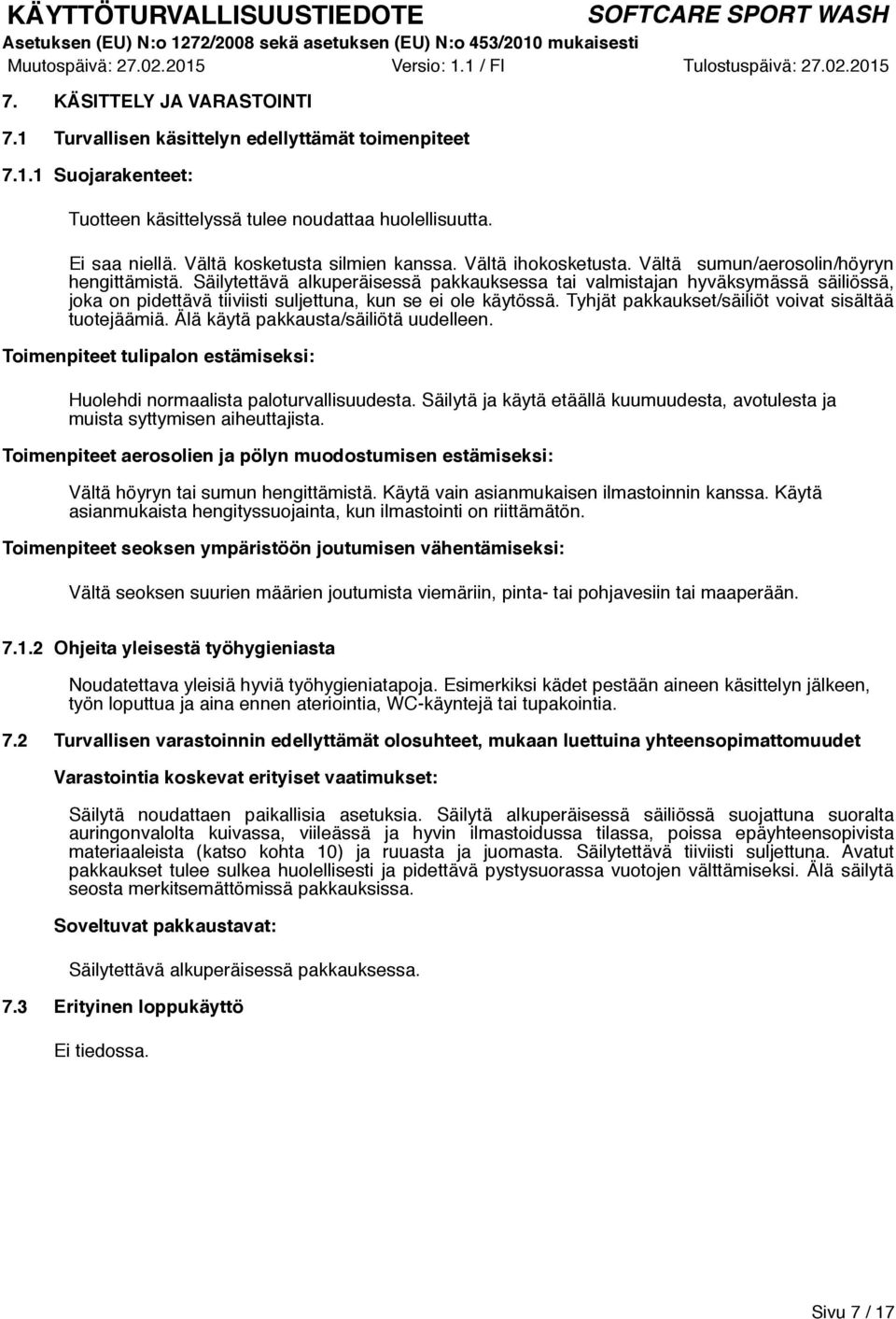 Säilytettävä alkuperäisessä pakkauksessa tai valmistajan hyväksymässä säiliössä, joka on pidettävä tiiviisti suljettuna, kun se ei ole käytössä. Tyhjät pakkaukset/säiliöt voivat sisältää tuotejäämiä.