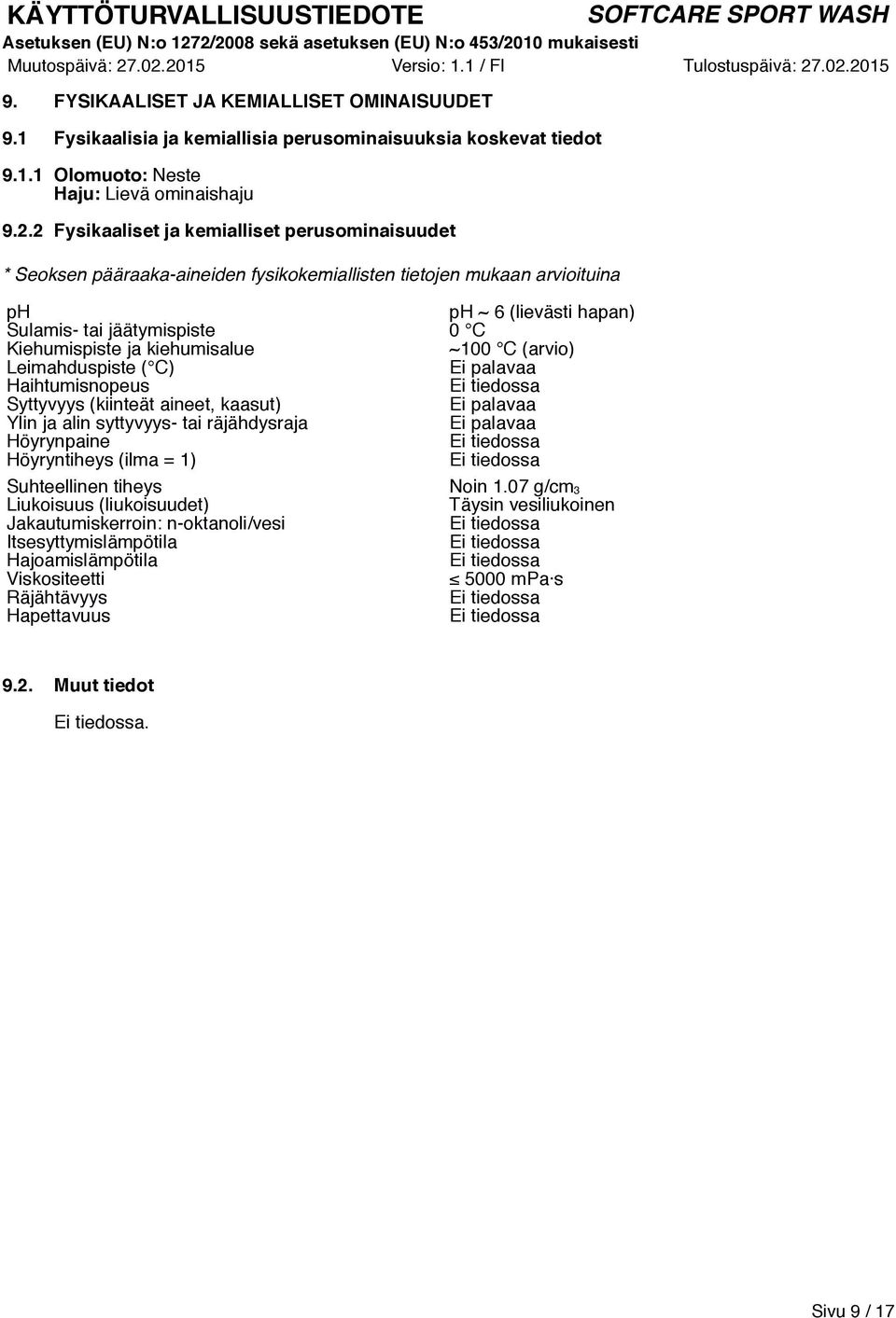 kiehumisalue ~100 C (arvio) Leimahduspiste ( C) Ei palavaa Haihtumisnopeus Ei tiedossa Syttyvyys (kiinteät aineet, kaasut) Ei palavaa Ylin ja alin syttyvyys- tai räjähdysraja Ei palavaa Höyrynpaine