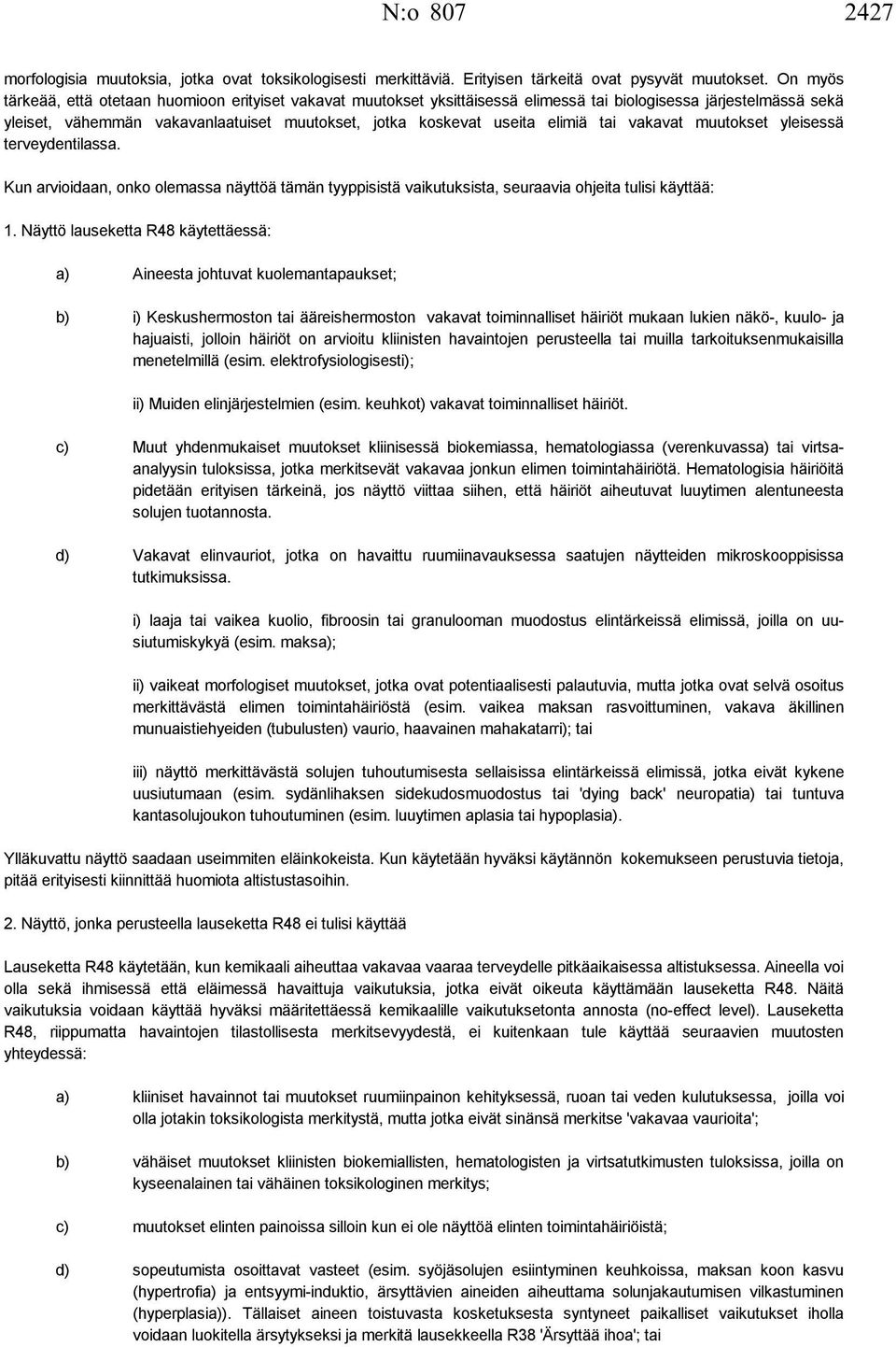 elimiä tai vakavat muutokset yleisessä terveydentilassa. Kun arvioidaan, onko olemassa näyttöä tämän tyyppisistä vaikutuksista, seuraavia ohjeita tulisi käyttää: 1.