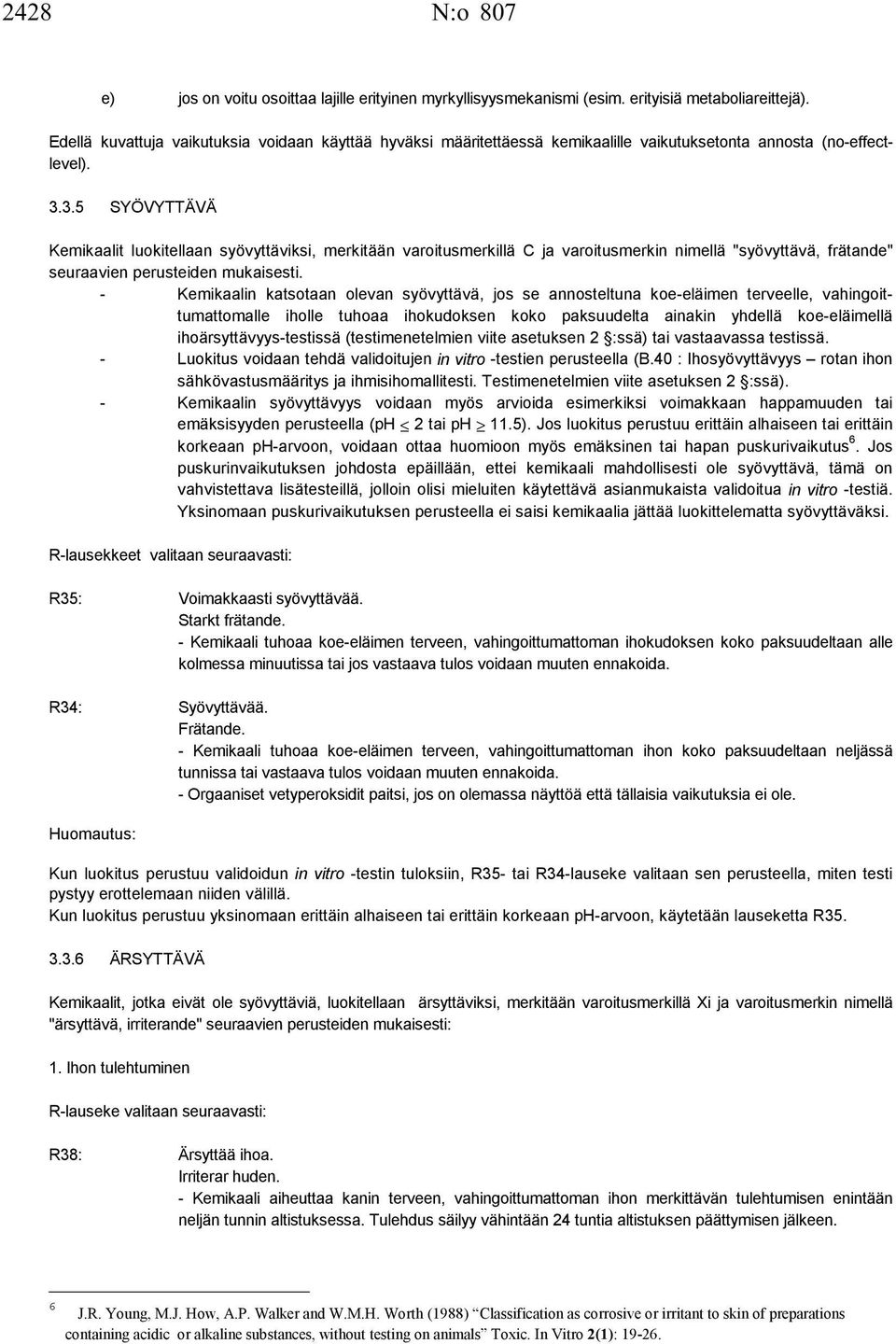 3.5 SYÖVYTTÄVÄ Kemikaalit luokitellaan syövyttäviksi, merkitään varoitusmerkillä C ja varoitusmerkin nimellä "syövyttävä, frätande" seuraavien perusteiden mukaisesti.