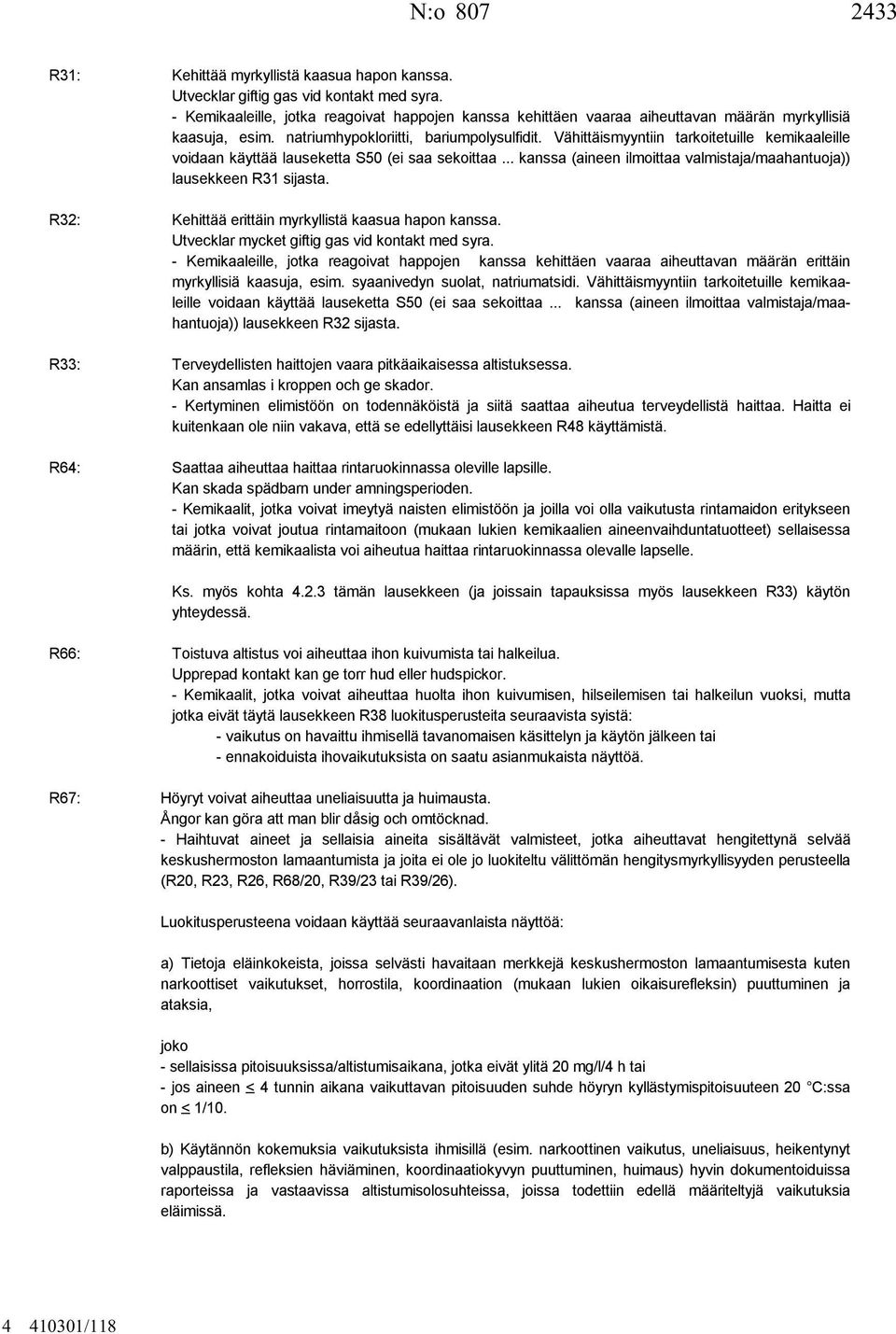 Vähittäismyyntiin tarkoitetuille kemikaaleille voidaan käyttää lauseketta S50 (ei saa sekoittaa... kanssa (aineen ilmoittaa valmistaja/maahantuoja)) lausekkeen R31 sijasta.