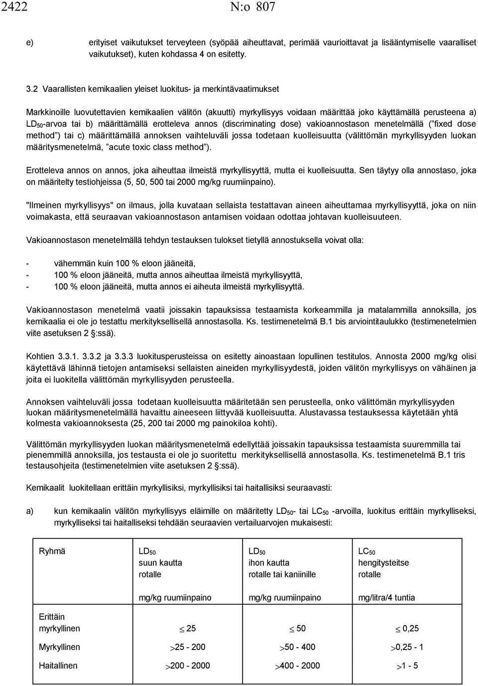 tai b) määrittämällä erotteleva annos (discriminating dose) vakioannostason menetelmällä ( fixed dose method ) tai c) määrittämällä annoksen vaihteluväli jossa todetaan kuolleisuutta (välittömän