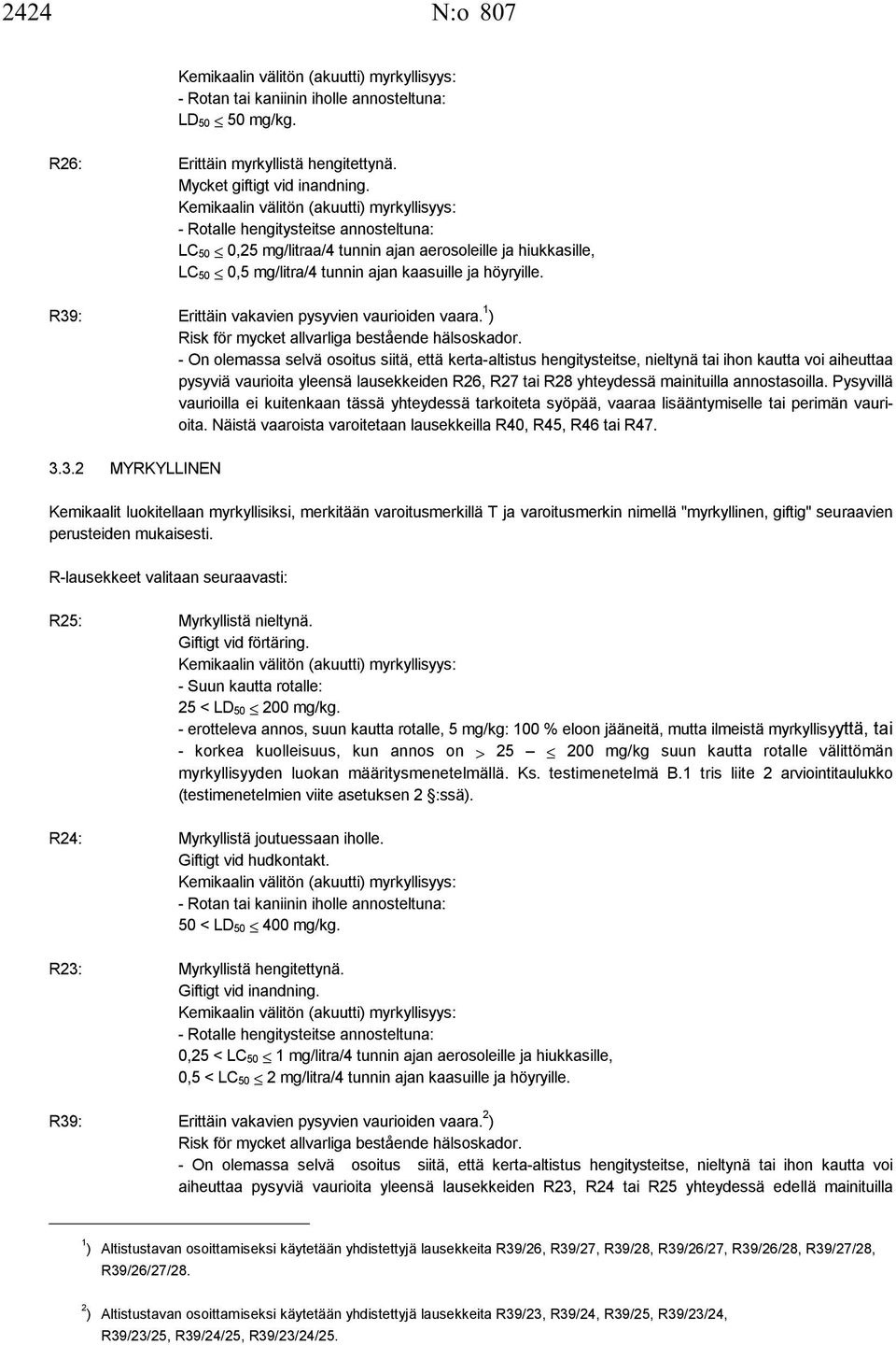 R39: Erittäin vakavien pysyvien vaurioiden vaara. 1 ) Risk för mycket allvarliga bestående hälsoskador.