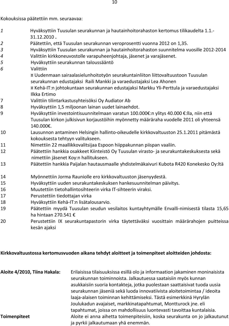 3 Hyväksyttiin Tuusulan seurakunnan ja hautainhoitorahaston suunnitelma vuosille 2012 2014 4 Valittiin kirkkoneuvostolle varapuheenjohtaja, jäsenet ja varajäsenet.