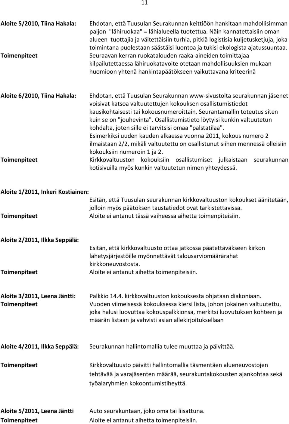 Seuraavan kerran ruokatalouden raaka aineiden toimittajaa kilpailutettaessa lähiruokatavoite otetaan mahdollisuuksien mukaan huomioon yhtenä hankintapäätökseen vaikuttavana kriteerinä Aloite 6/2010,