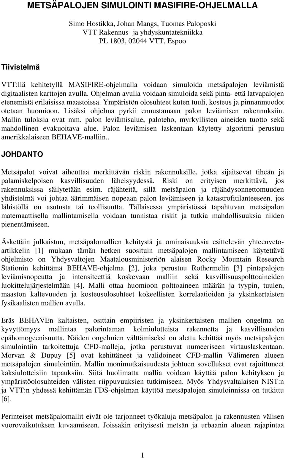 Ympäristön olosuhteet kuten tuuli, kosteus ja pinnanmuodot otetaan huomioon. Lisäksi ohjelma pyrkii ennustamaan palon leviämisen rakennuksiin. Mallin tuloksia ovat mm.