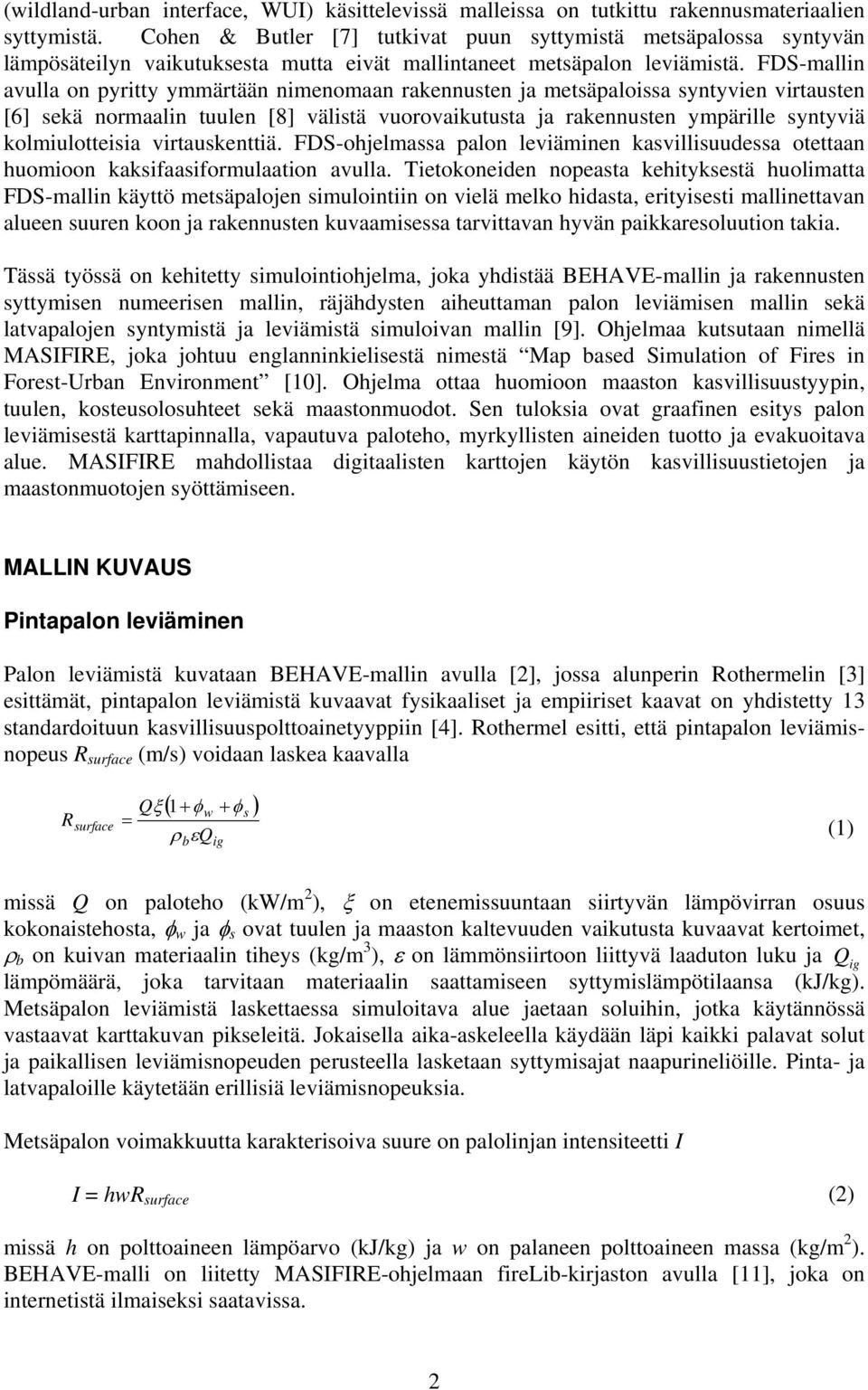 FDS-mallin avulla on pyritty ymmärtään nimenomaan rakennusten ja metsäpaloissa syntyvien virtausten [6] sekä normaalin tuulen [8] välistä vuorovaikutusta ja rakennusten ympärille syntyviä