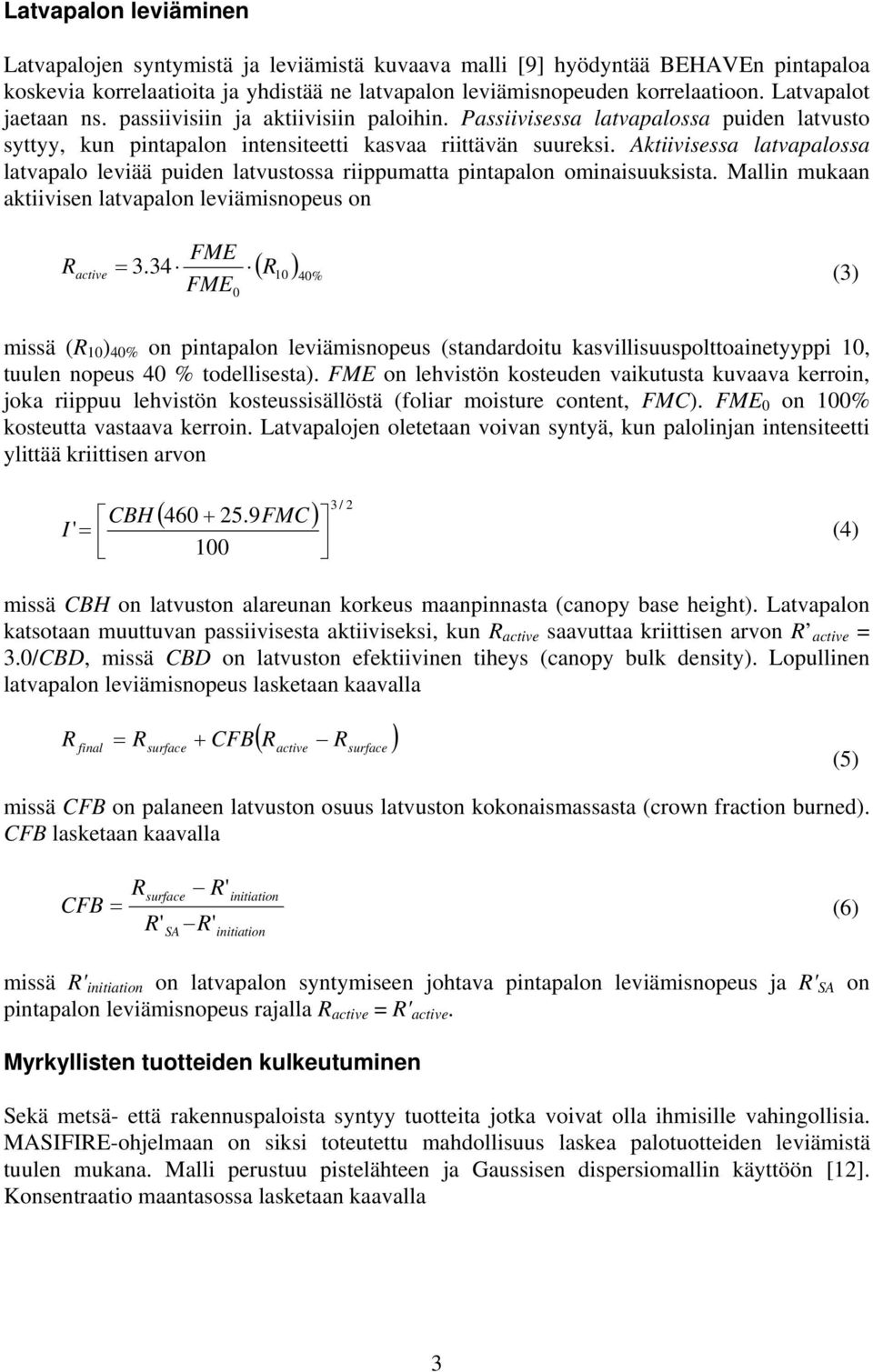 Aktiivisessa latvapalossa latvapalo leviää puiden latvustossa riippumatta pintapalon ominaisuuksista. Mallin mukaan aktiivisen latvapalon leviämisnopeus on R active FME = 3.