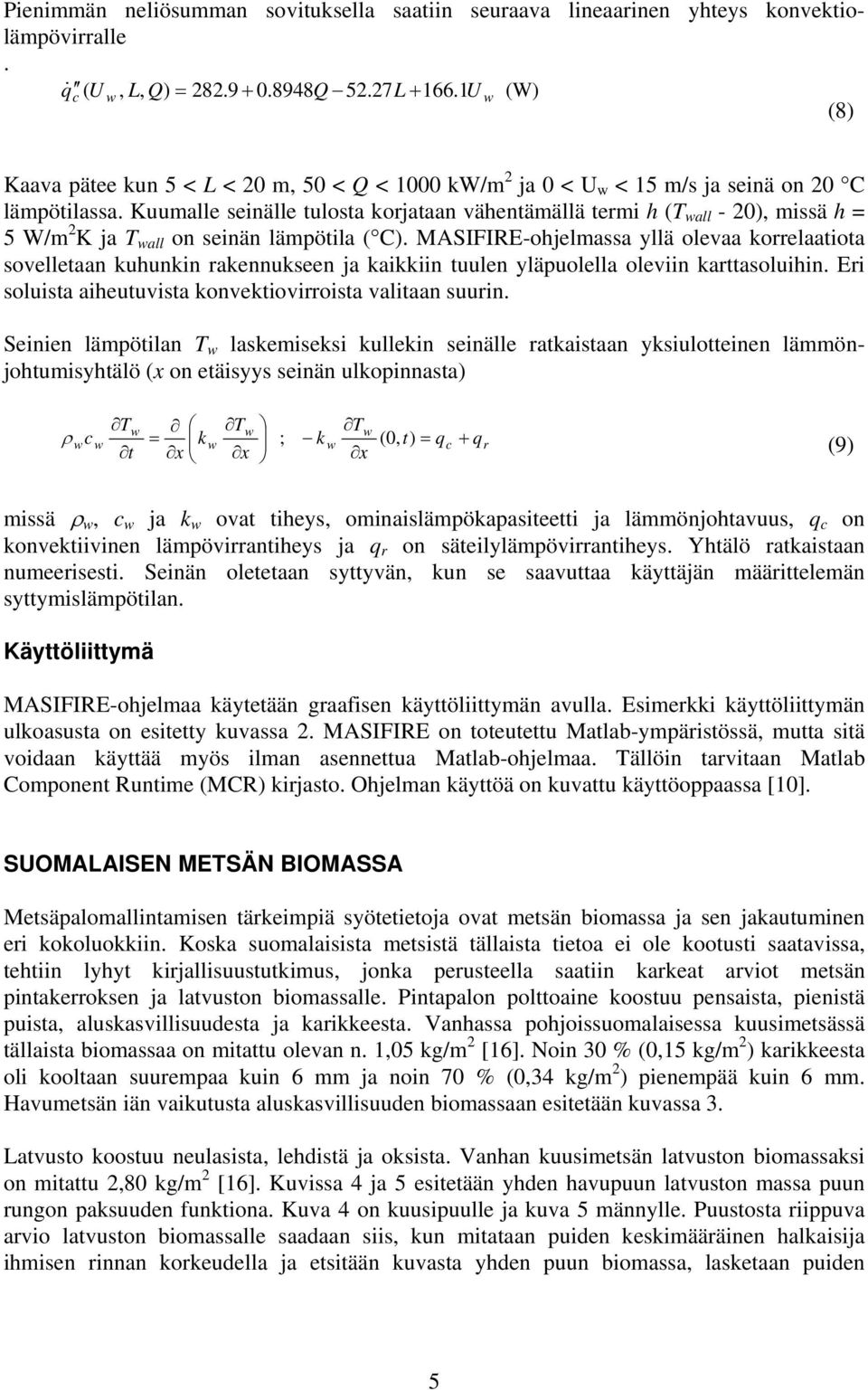 Kuumalle seinälle tulosta korjataan vähentämällä termi h (T wall - 20), missä h = 5 W/m 2 K ja T wall on seinän lämpötila ( C).