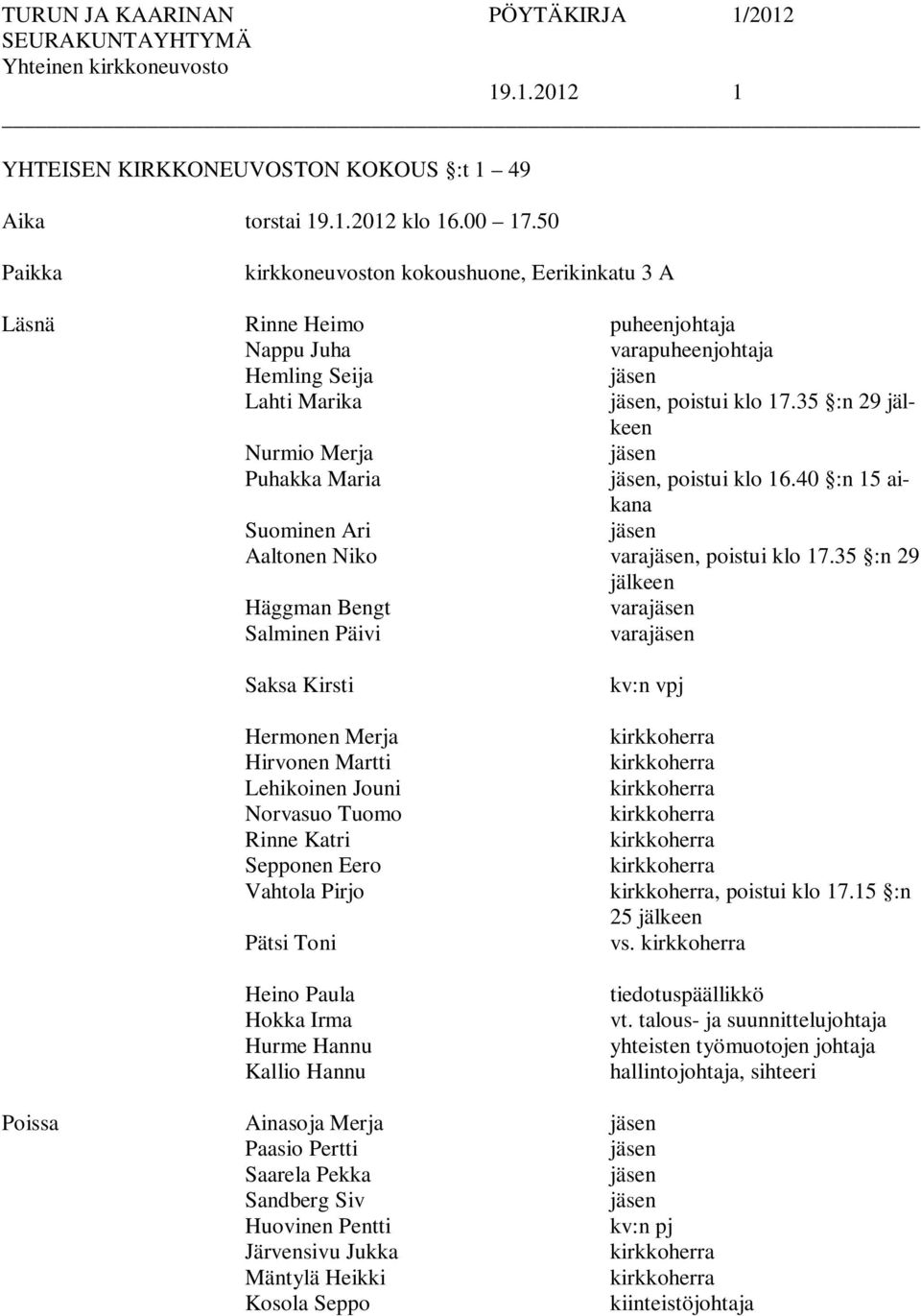 35 :n 29 jälkeen Nurmio Merja jäsen Puhakka Maria jäsen, poistui klo 16.40 :n 15 aikana Suominen Ari jäsen Aaltonen Niko varajäsen, poistui klo 17.